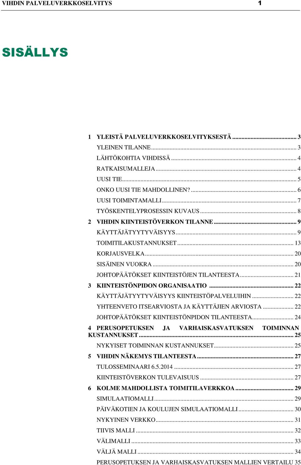 .. 20 JOHTOPÄÄTÖKSET KIINTEISTÖJEN TILANTEESTA... 21 3 KIINTEISTÖNPIDON ORGANISAATIO... 22 KÄYTTÄJÄTYYTYVÄISYYS KIINTEISTÖPALVELUIHIN... 22 YHTEENVETO ITSEARVIOSTA JA KÄYTTÄJIEN ARVIOSTA.