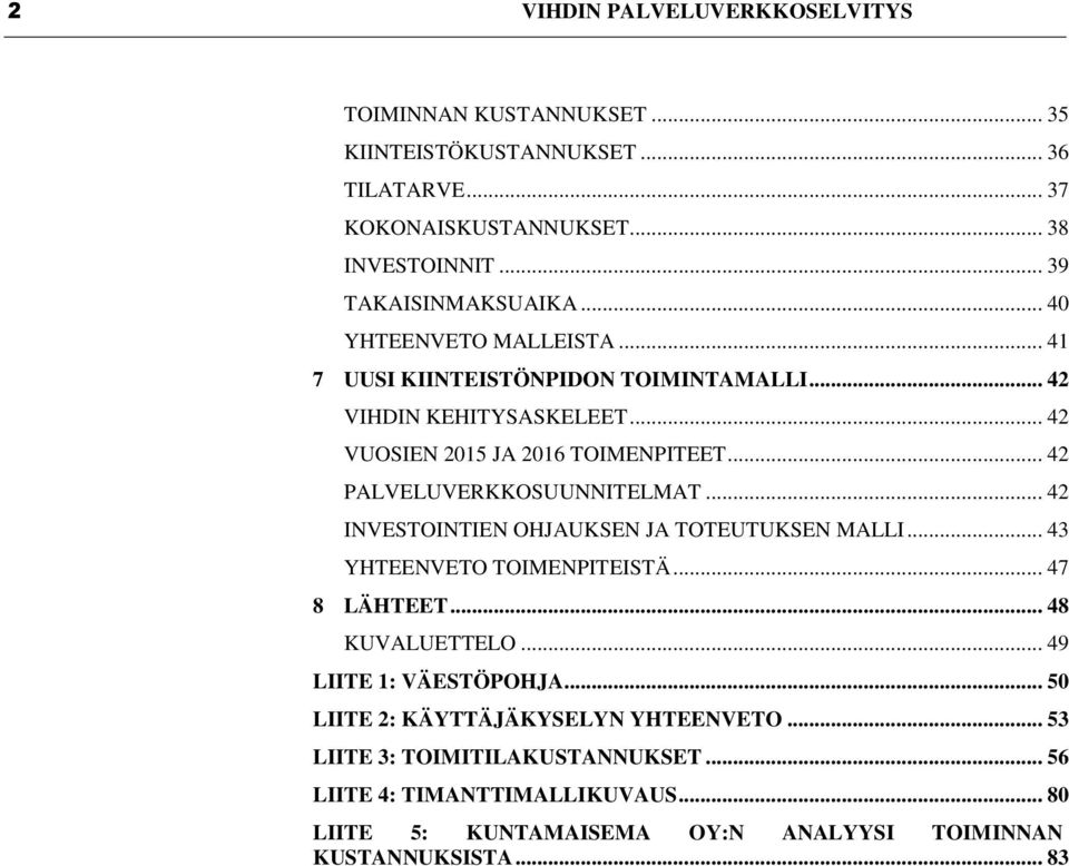 .. 42 PALVELUVERKKOSUUNNITELMAT... 42 INVESTOINTIEN OHJAUKSEN JA TOTEUTUKSEN MALLI... 43 YHTEENVETO TOIMENPITEISTÄ... 47 8 LÄHTEET... 48 KUVALUETTELO.