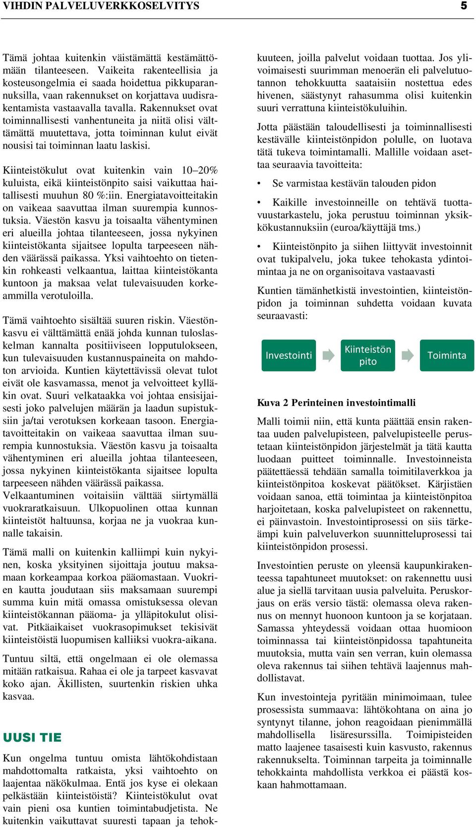 Rakennukset ovat toiminnallisesti vanhentuneita ja niitä olisi välttämättä muutettava, jotta toiminnan kulut eivät nousisi tai toiminnan laatu laskisi.