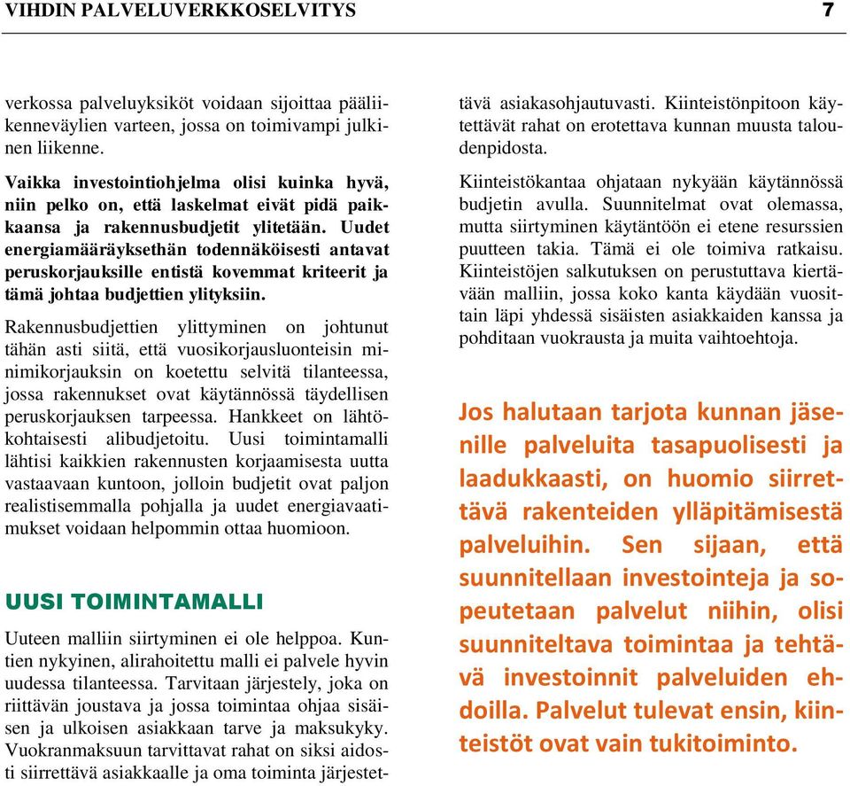 Uudet energiamääräyksethän todennäköisesti antavat peruskorjauksille entistä kovemmat kriteerit ja tämä johtaa budjettien ylityksiin.