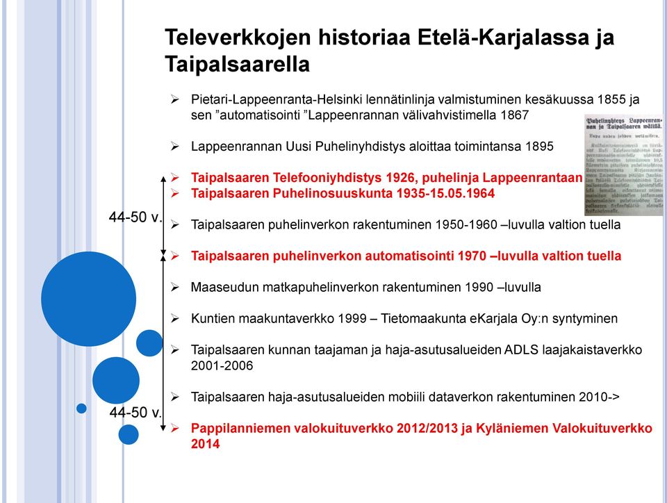1964 Taipalsaaren puhelinverkon rakentuminen 1950-1960 luvulla valtion tuella Taipalsaaren puhelinverkon automatisointi 1970 luvulla valtion tuella Maaseudun matkapuhelinverkon rakentuminen 1990