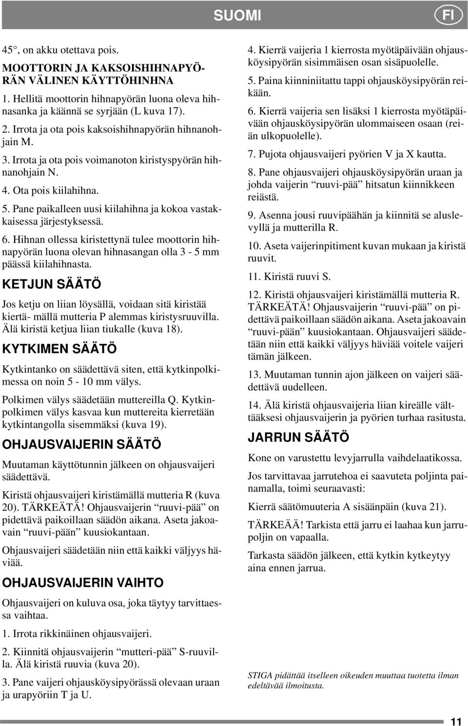 Pane paikalleen uusi kiilahihna ja kokoa vastakkaisessa järjestyksessä. 6. Hihnan ollessa kiristettynä tulee moottorin hihnapyörän luona olevan hihnasangan olla 3-5 mm päässä kiilahihnasta.