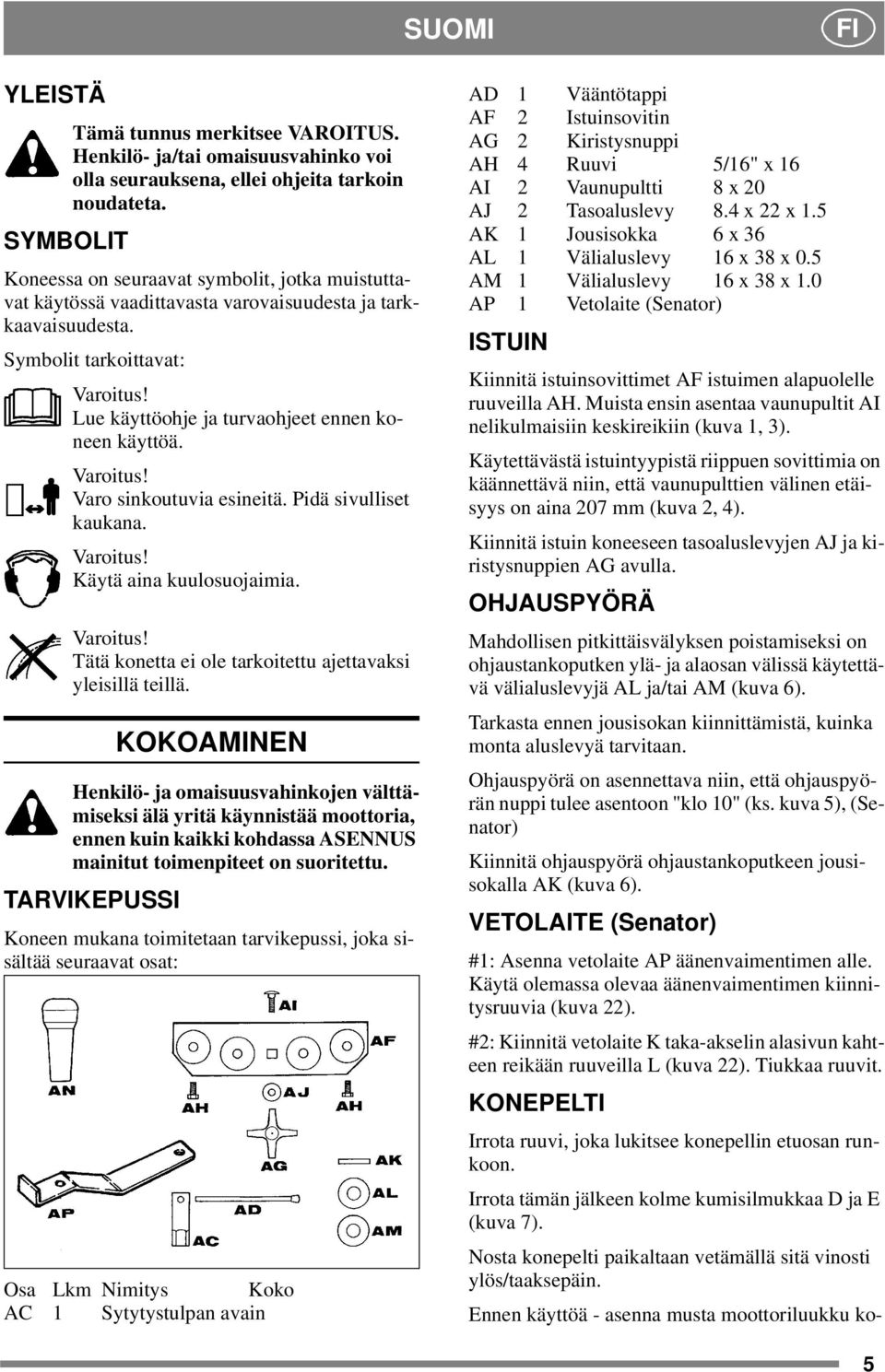 Varoitus! Varo sinkoutuvia esineitä. Pidä sivulliset kaukana. Varoitus! Käytä aina kuulosuojaimia. Varoitus! Tätä konetta ei ole tarkoitettu ajettavaksi yleisillä teillä.