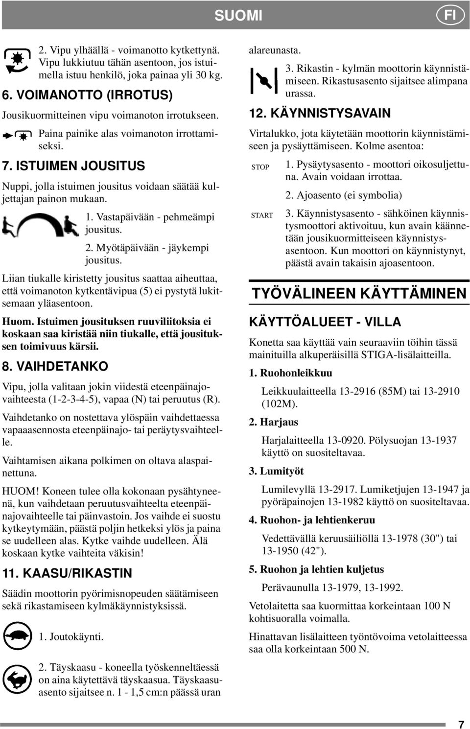 ISTUIMEN JOUSITUS Nuppi, jolla istuimen jousitus voidaan säätää kuljettajan painon mukaan. 1. Vastapäivään - pehmeämpi jousitus. 2. Myötäpäivään - jäykempi jousitus.