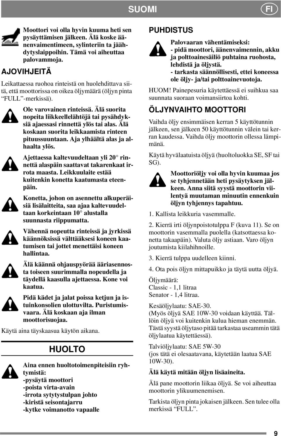 Älä suorita nopeita liikkeellelähtöjä tai pysähdyksiä ajaessasi rinnettä ylös tai alas. Älä koskaan suorita leikkaamista rinteen pituussuuntaan. Aja ylhäältä alas ja alhaalta ylös.