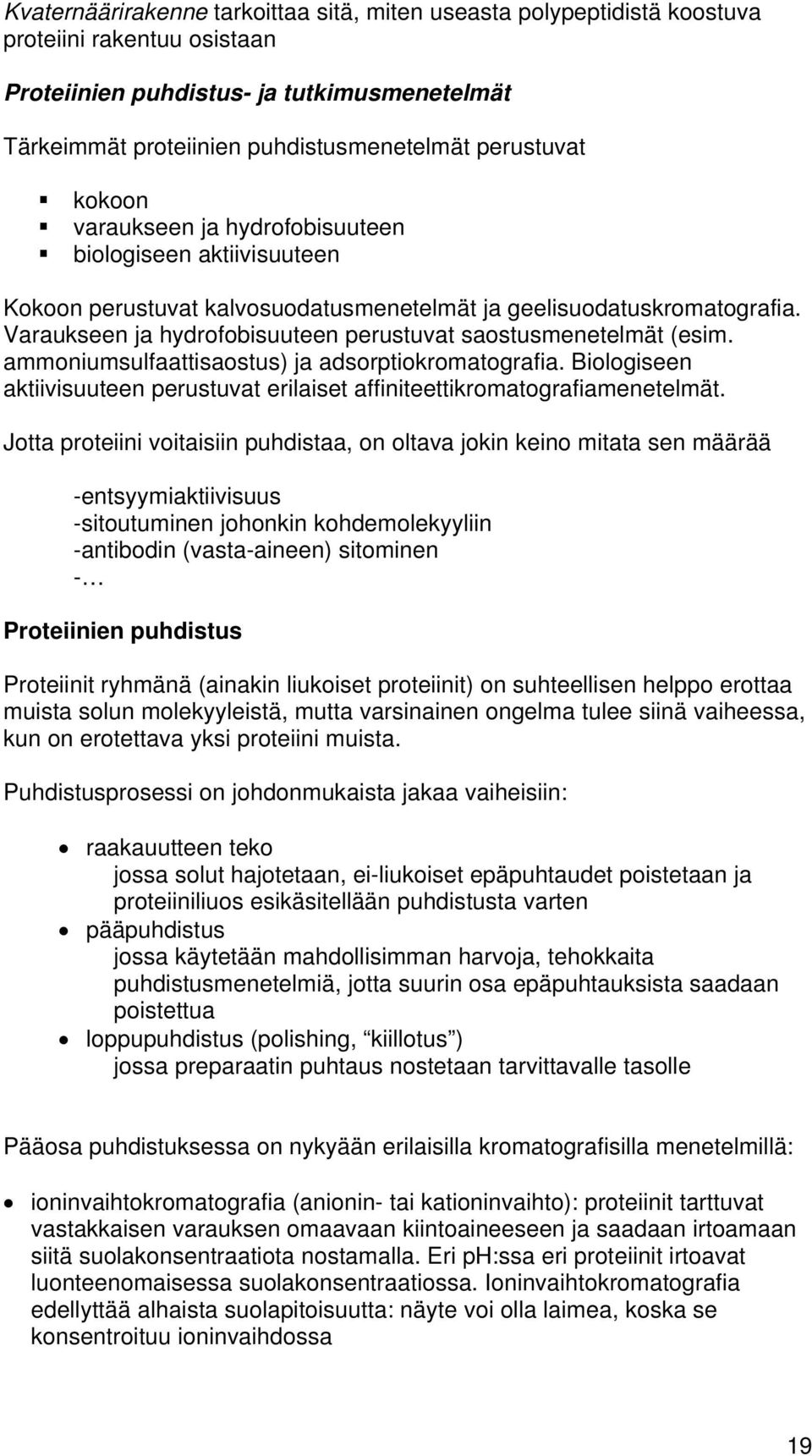 Varaukseen ja hydrofobisuuteen perustuvat saostusmenetelmät (esim. ammoniumsulfaattisaostus) ja adsorptiokromatografia.