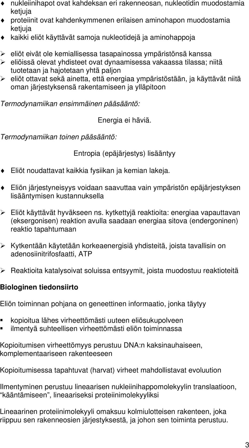 ainetta, että energiaa ympäristöstään, ja käyttävät niitä oman järjestyksensä rakentamiseen ja ylläpitoon Termodynamiikan ensimmäinen pääsääntö: Termodynamiikan toinen pääsääntö: Energia ei häviä.