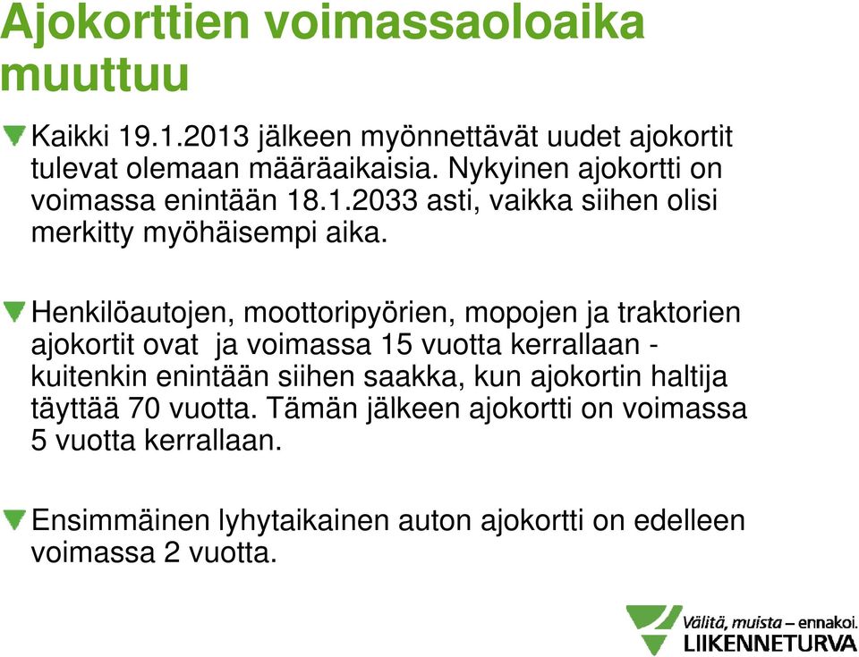 Henkilöautojen, moottoripyörien, mopojen ja traktorien ajokortit ovat ja voimassa 15 vuotta kerrallaan - kuitenkin enintään siihen