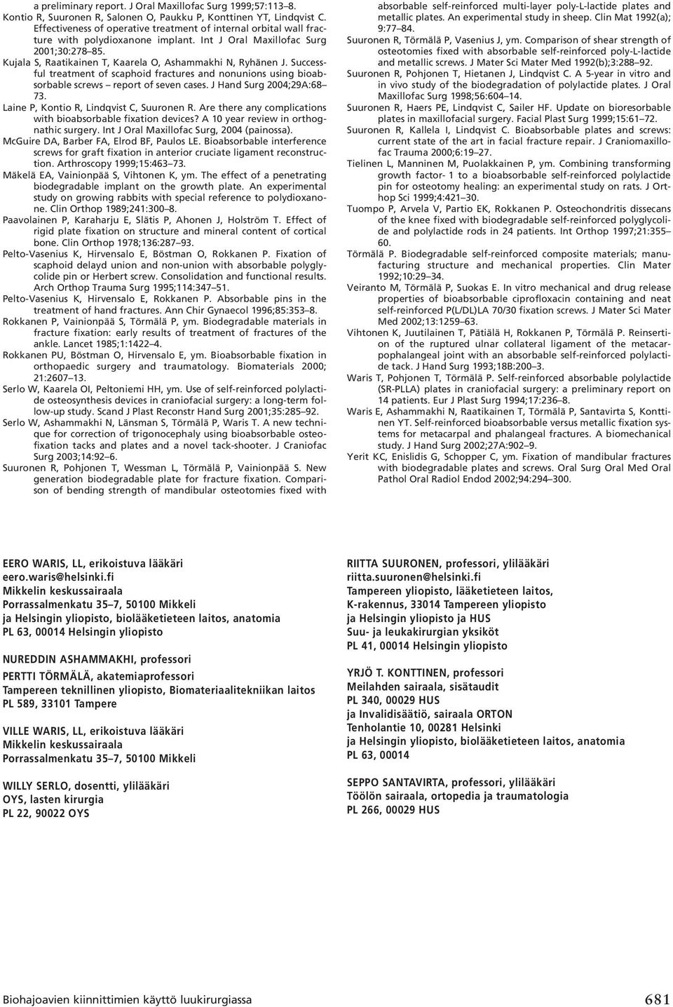 Kujala S, Raatikainen T, Kaarela O, Ashammakhi N, Ryhänen J. Successful treatment of scaphoid fractures and nonunions using bioabsorbable screws report of seven cases. J Hand Surg 2004;29A:68 73.