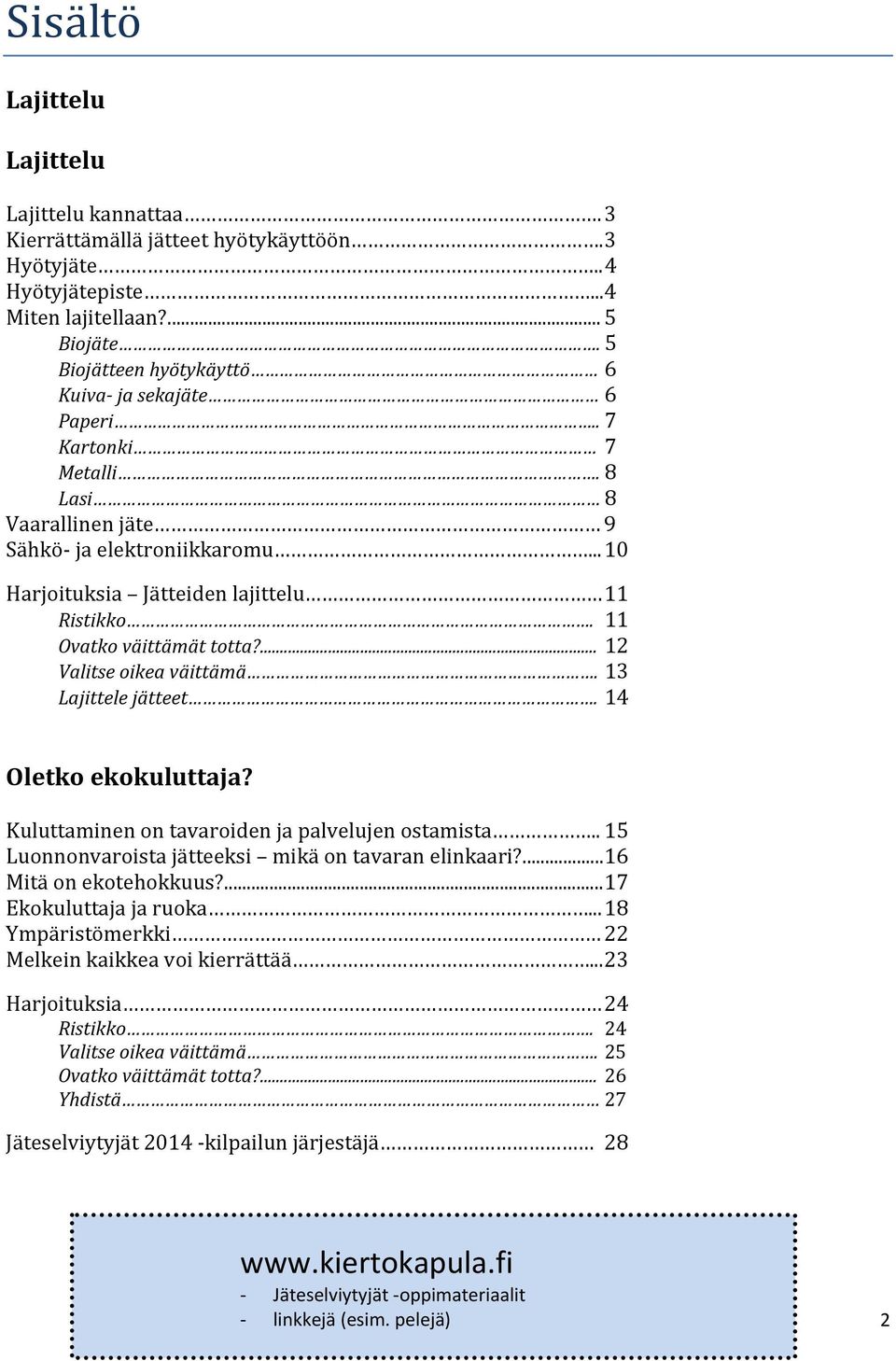 11 Ovatko väittämät totta?... 12 Valitse oikea väittämä. 13 Lajittele jätteet. 14 Oletko ekokuluttaja? Kuluttaminen on tavaroiden ja palvelujen ostamista.