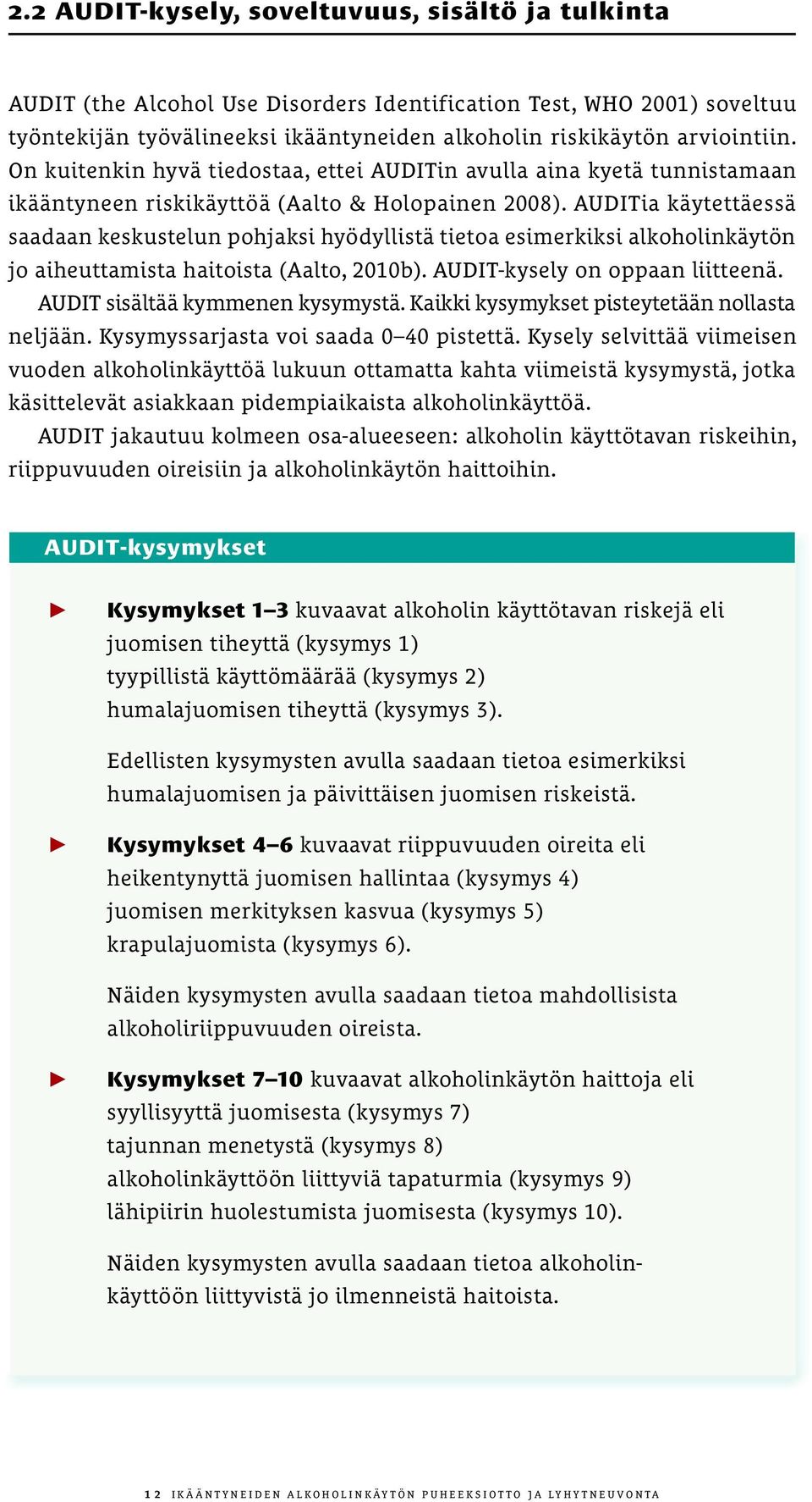 AUDITia käytettäessä saadaan keskustelun pohjaksi hyödyllistä tietoa esimerkiksi alkoholinkäytön jo aiheuttamista haitoista (Aalto, 2010b). AUDIT-kysely on oppaan liitteenä.