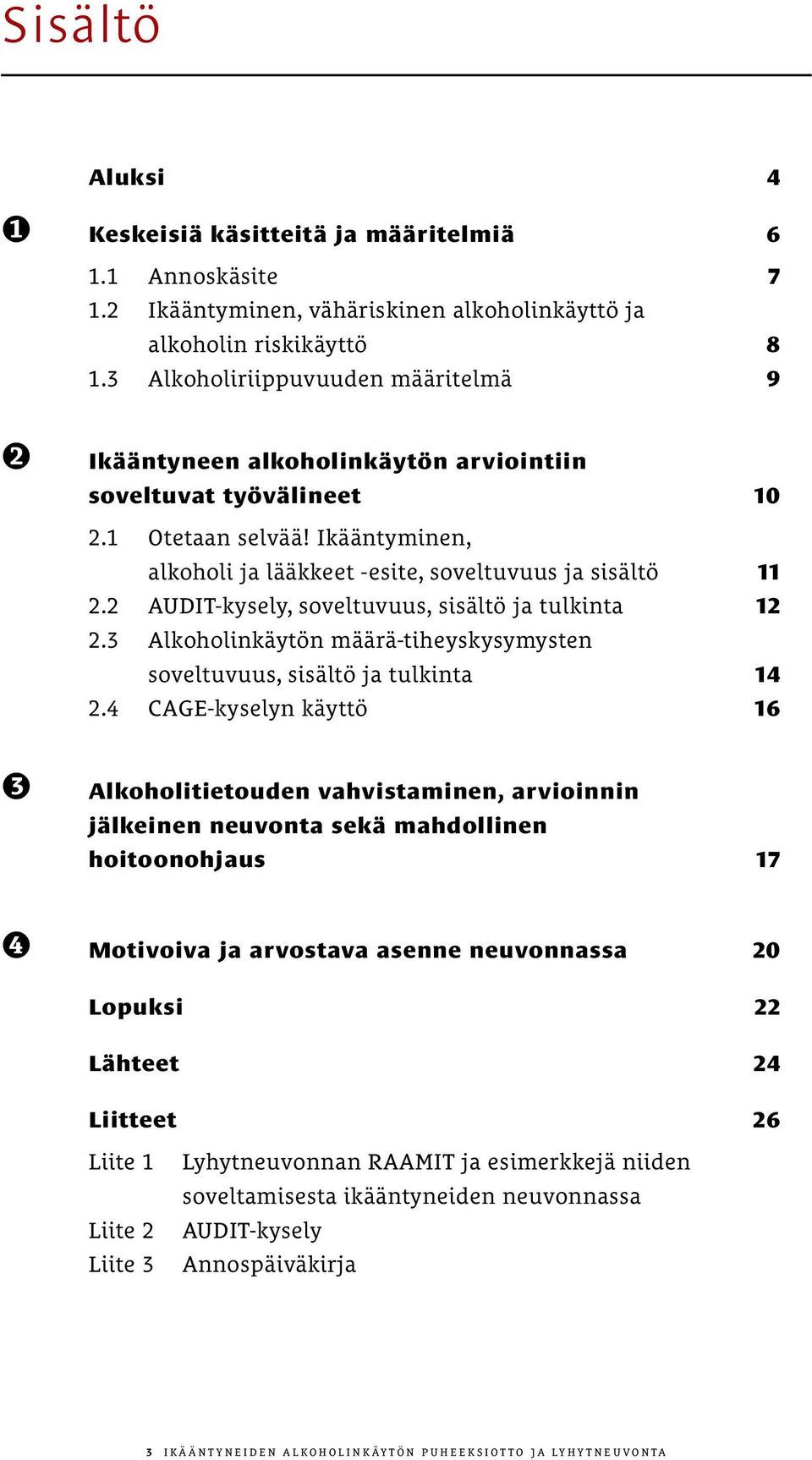 2 AUDIT-kysely, soveltuvuus, sisältö ja tulkinta 12 2.3 Alkoholinkäytön määrä-tiheyskysymysten soveltuvuus, sisältö ja tulkinta 14 2.