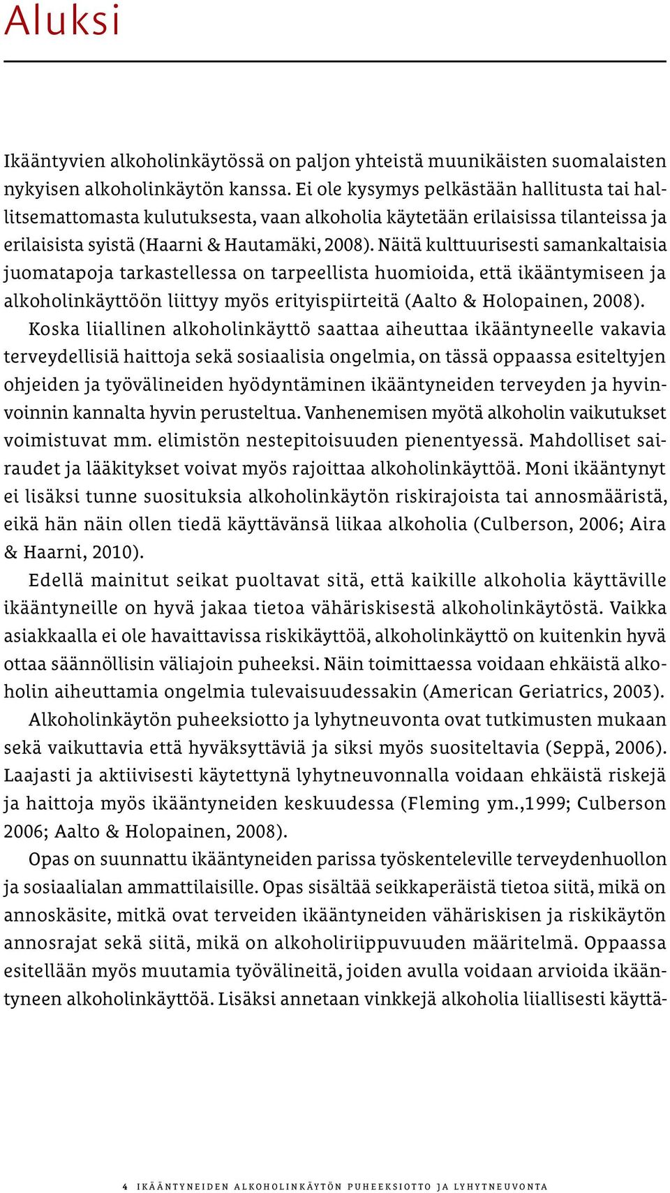 Näitä kulttuurisesti samankaltaisia juomatapoja tarkastellessa on tarpeellista huomioida, että ikääntymiseen ja alkoholinkäyttöön liittyy myös erityispiirteitä (Aalto & Holopainen, 2008).