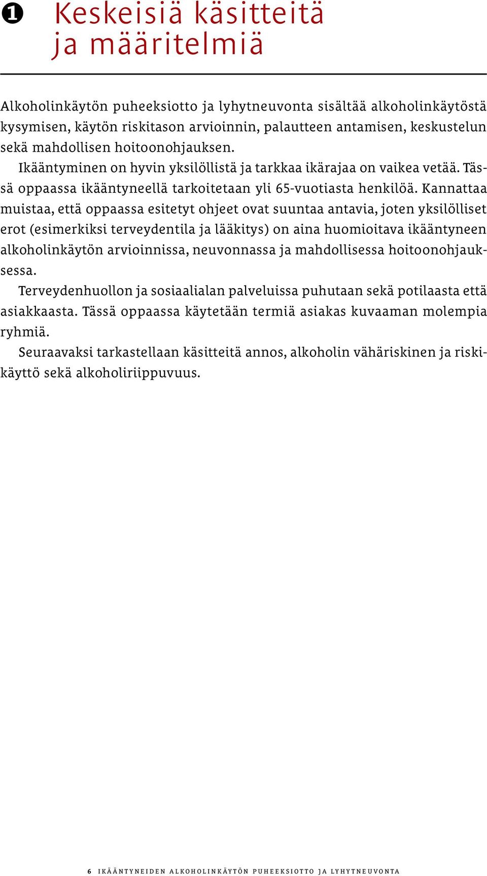 Kannattaa muistaa, että oppaassa esitetyt ohjeet ovat suuntaa antavia, joten yksilölliset erot (esimerkiksi terveydentila ja lääkitys) on aina huomioitava ikääntyneen alkoholinkäytön arvioinnissa,