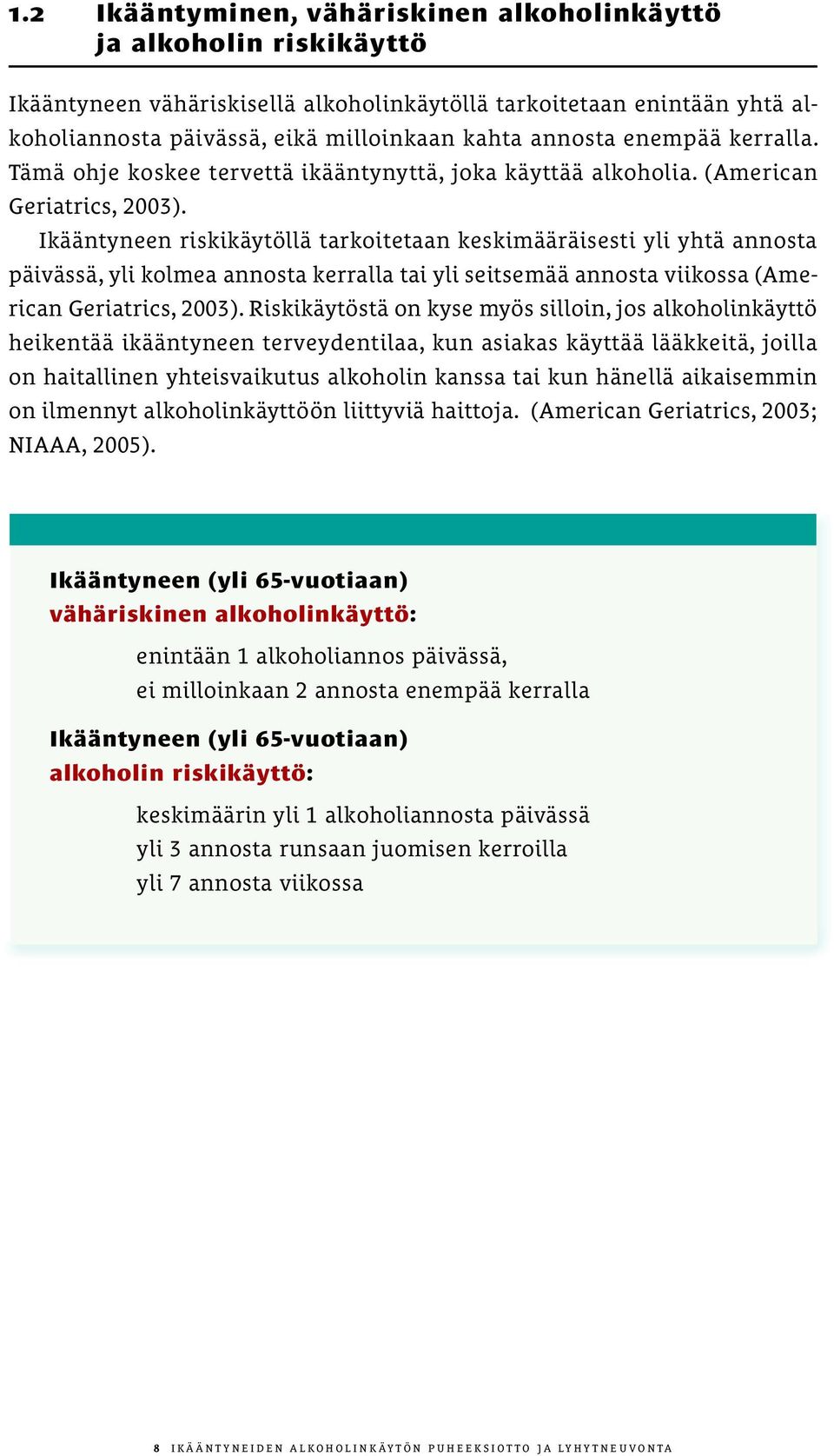 Ikääntyneen riskikäytöllä tarkoitetaan keskimääräisesti yli yhtä annosta päivässä, yli kolmea annosta kerralla tai yli seitsemää annosta viikossa (American Geriatrics, 2003).