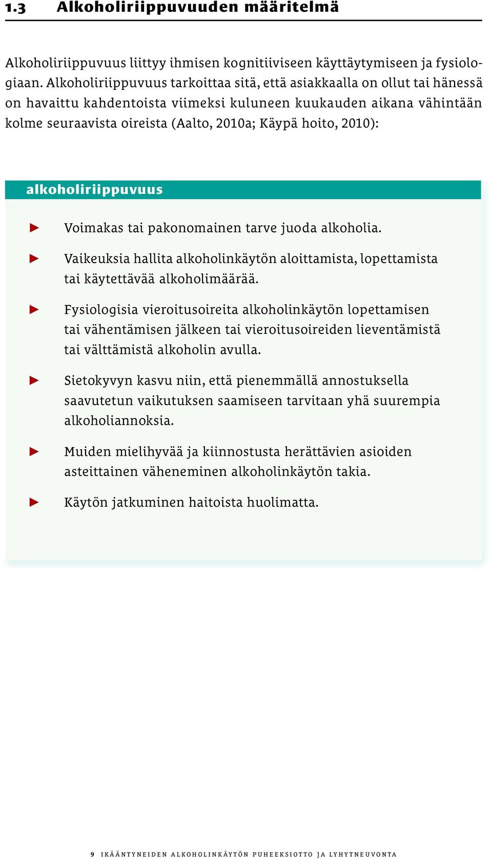 2010): alkoholiriippuvuus Voimakas tai pakonomainen tarve juoda alkoholia. Vaikeuksia hallita alkoholinkäytön aloittamista, lopettamista tai käytettävää alkoholimäärää.