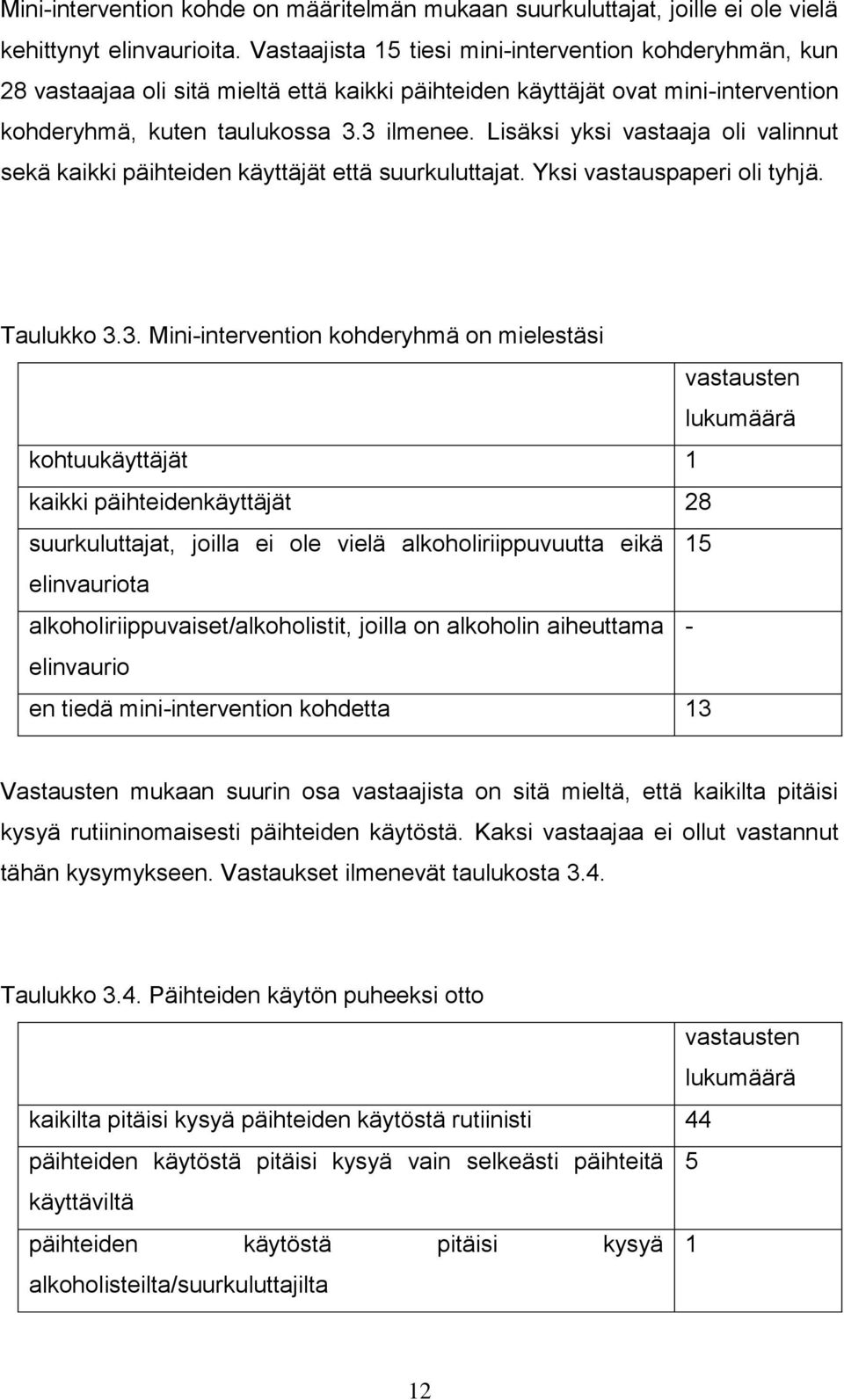 Lisäksi yksi vastaaja oli valinnut sekä kaikki päihteiden käyttäjät että suurkuluttajat. Yksi vastauspaperi oli tyhjä. Taulukko 3.