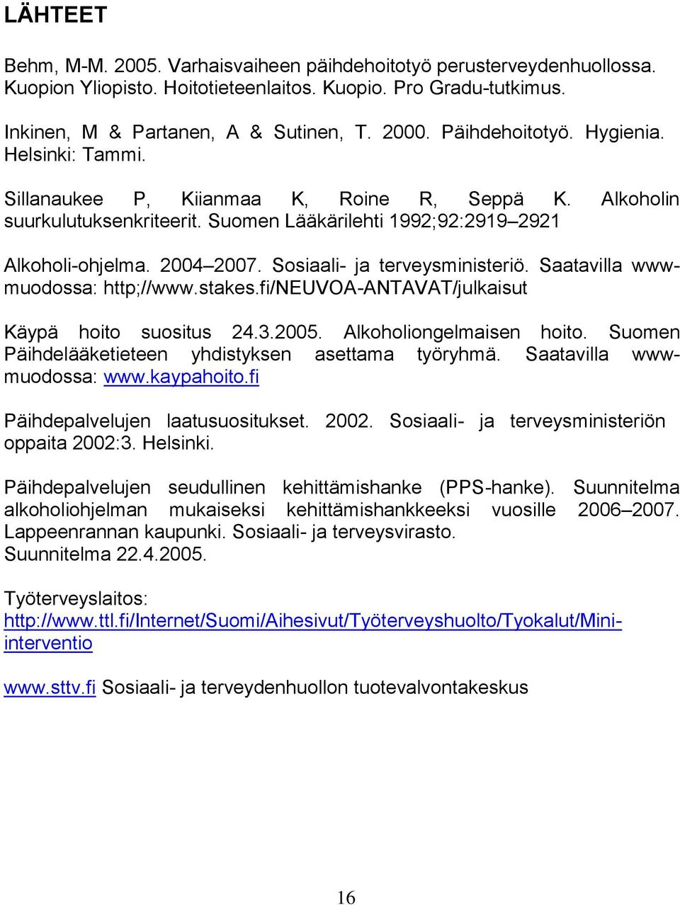 Sosiaali- ja terveysministeriö. Saatavilla wwwmuodossa: http;//www.stakes.fi/neuvoa-antavat/julkaisut Käypä hoito suositus 24.3.2005. Alkoholiongelmaisen hoito.