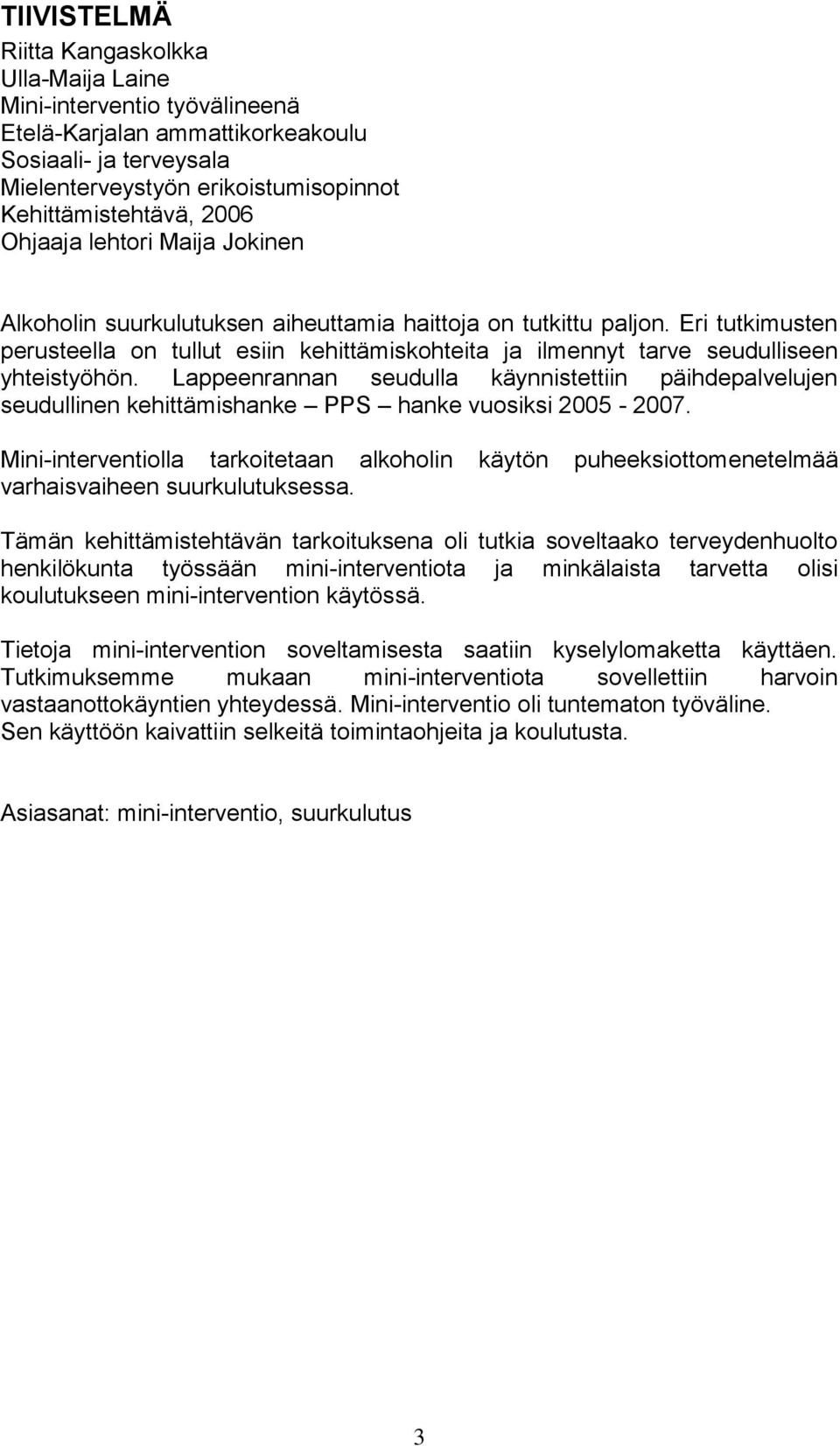 Eri tutkimusten perusteella on tullut esiin kehittämiskohteita ja ilmennyt tarve seudulliseen yhteistyöhön.