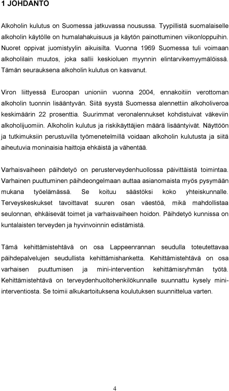 Viron liittyessä Euroopan unioniin vuonna 2004, ennakoitiin verottoman alkoholin tuonnin lisääntyvän. Siitä syystä Suomessa alennettiin alkoholiveroa keskimäärin 22 prosenttia.