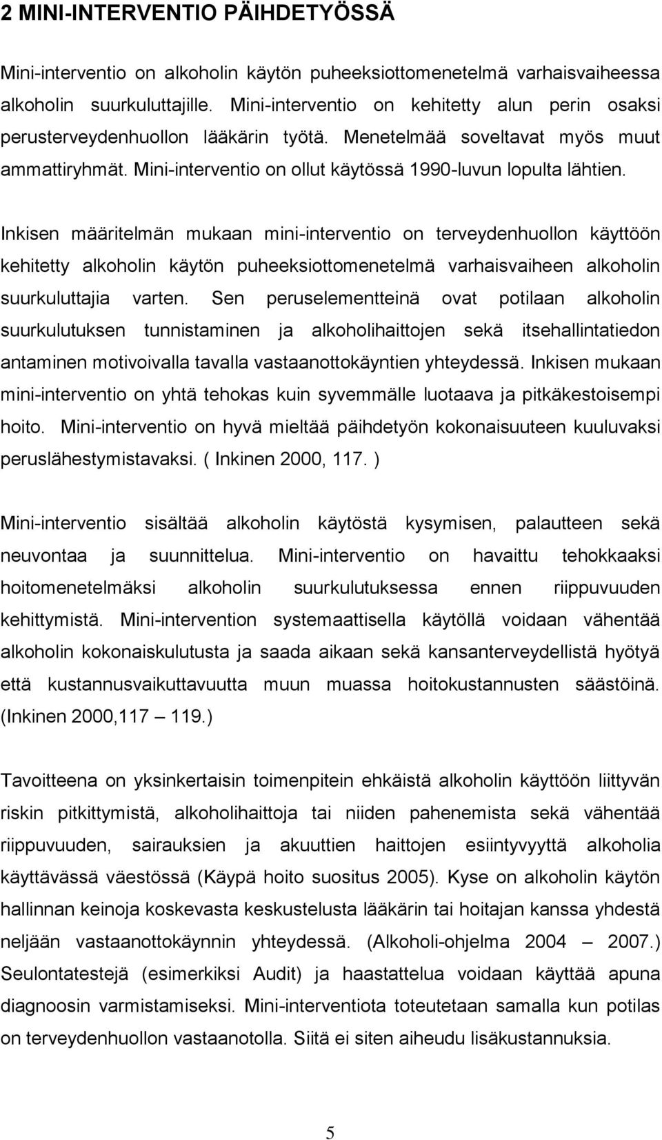Inkisen määritelmän mukaan mini-interventio on terveydenhuollon käyttöön kehitetty alkoholin käytön puheeksiottomenetelmä varhaisvaiheen alkoholin suurkuluttajia varten.