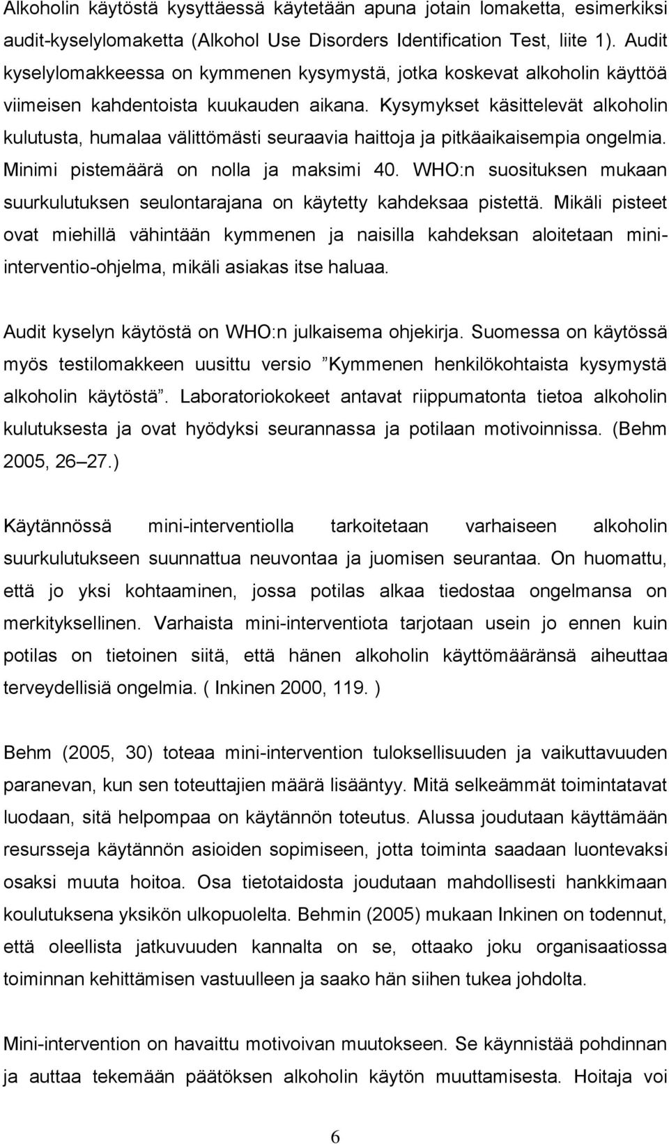 Kysymykset käsittelevät alkoholin kulutusta, humalaa välittömästi seuraavia haittoja ja pitkäaikaisempia ongelmia. Minimi pistemäärä on nolla ja maksimi 40.