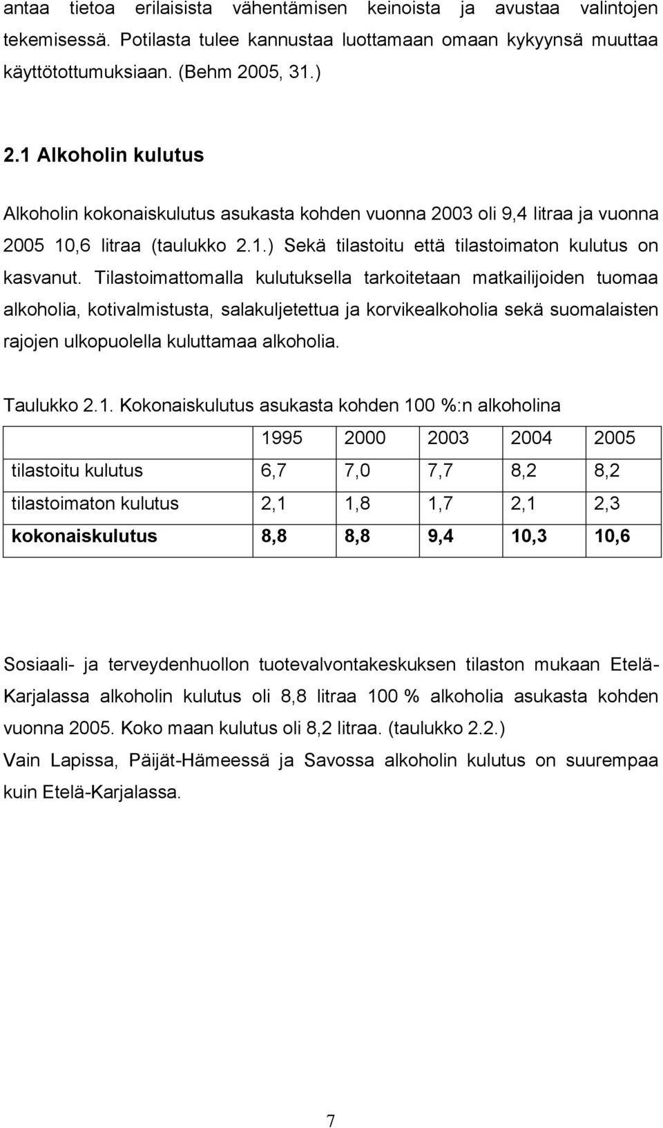 Tilastoimattomalla kulutuksella tarkoitetaan matkailijoiden tuomaa alkoholia, kotivalmistusta, salakuljetettua ja korvikealkoholia sekä suomalaisten rajojen ulkopuolella kuluttamaa alkoholia.