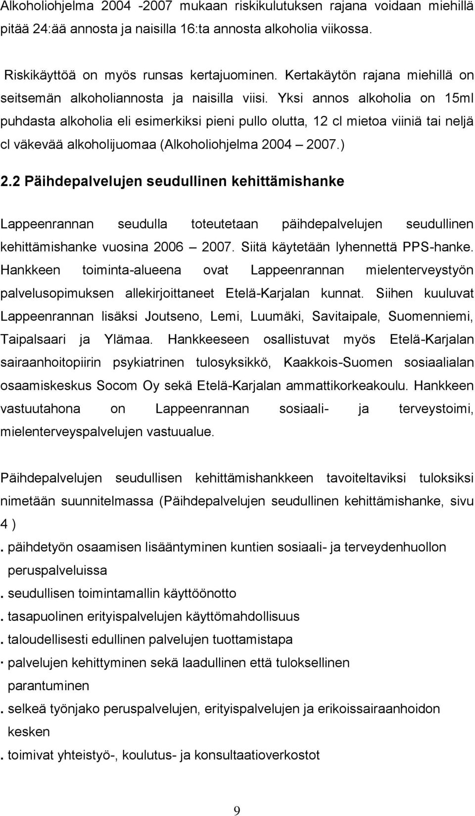 Yksi annos alkoholia on 15ml puhdasta alkoholia eli esimerkiksi pieni pullo olutta, 12 cl mietoa viiniä tai neljä cl väkevää alkoholijuomaa (Alkoholiohjelma 2004 2007.) 2.