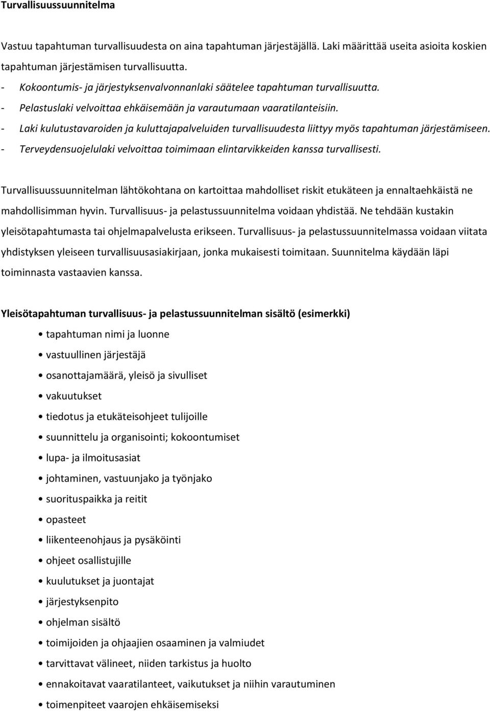 - Laki kulutustavaroiden ja kuluttajapalveluiden turvallisuudesta liittyy myös tapahtuman järjestämiseen. - Terveydensuojelulaki velvoittaa toimimaan elintarvikkeiden kanssa turvallisesti.