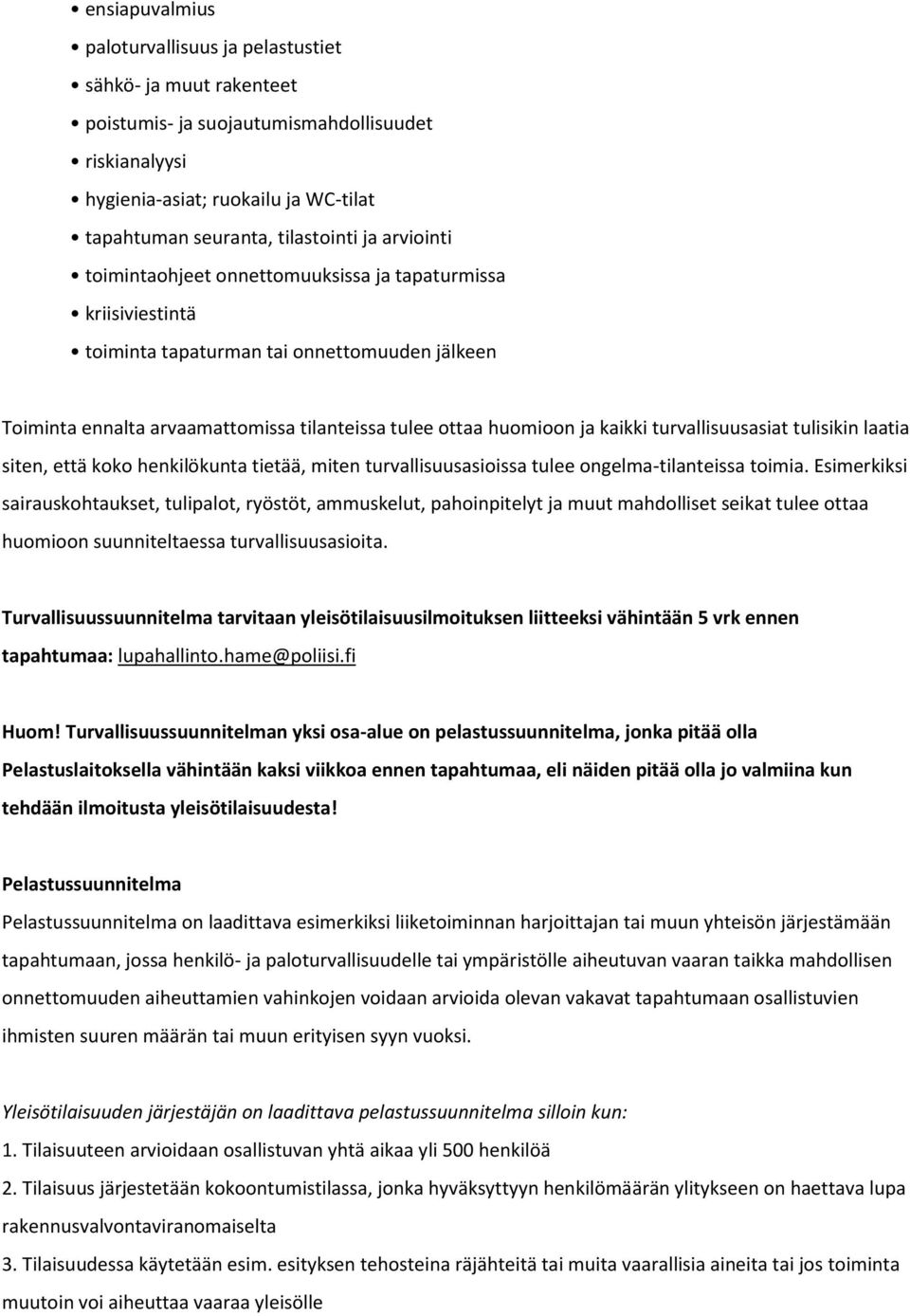 turvallisuusasiat tulisikin laatia siten, että koko henkilökunta tietää, miten turvallisuusasioissa tulee ongelma-tilanteissa toimia.