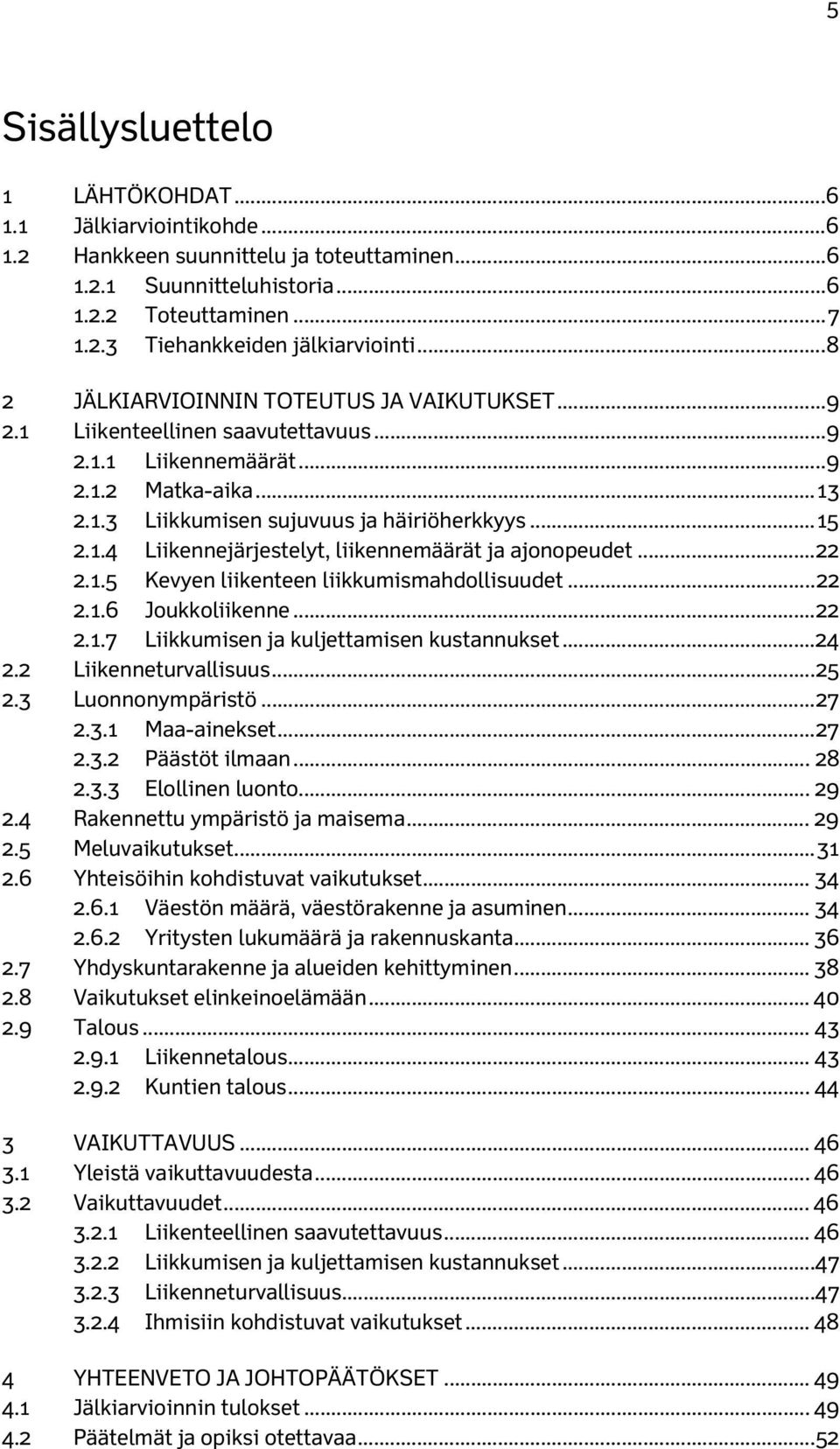 .. 22 2.1.5 Kevyen liikenteen liikkumismahdollisuudet... 22 2.1.6 Joukkoliikenne... 22 2.1.7 Liikkumisen ja kuljettamisen kustannukset... 24 2.2 Liikenneturvallisuus... 25 2.3 Luonnonympäristö... 27 2.