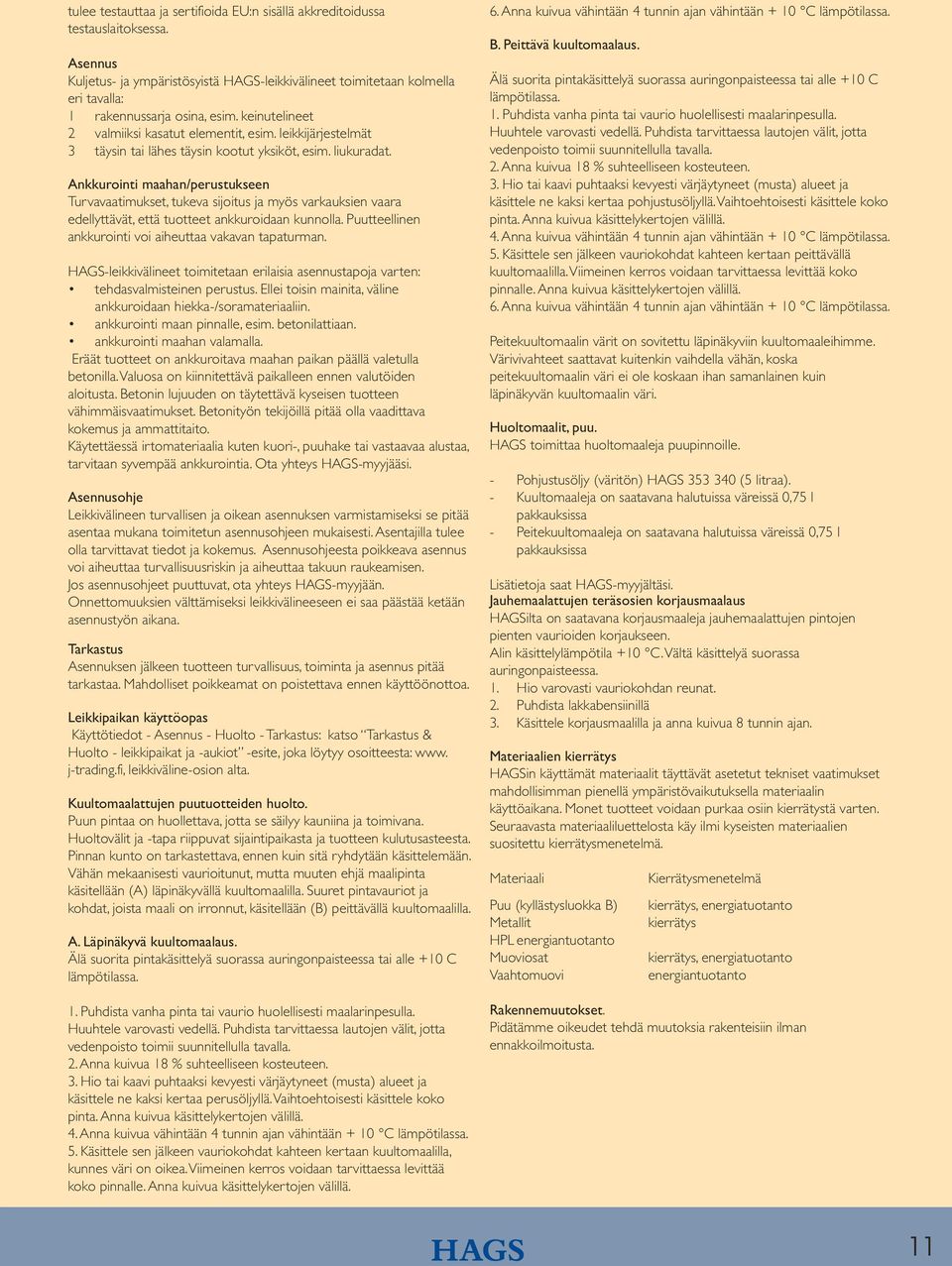 Ankkurointi maahan/perustukseen Turvavaatimukset, tukeva sijoitus ja myös varkauksien vaara edellyttävät, että tuotteet ankkuroidaan kunnolla.