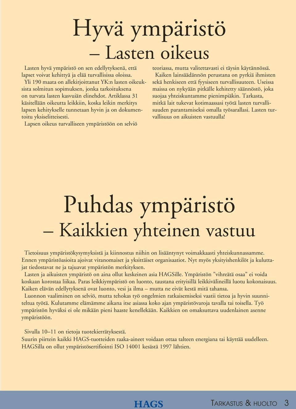 Artiklassa 31 käsitellään oikeutta leikkiin, koska leikin merkitys lapsen kehitykselle tunnetaan hyvin ja on dokumentoitu yksiselitteisesti.