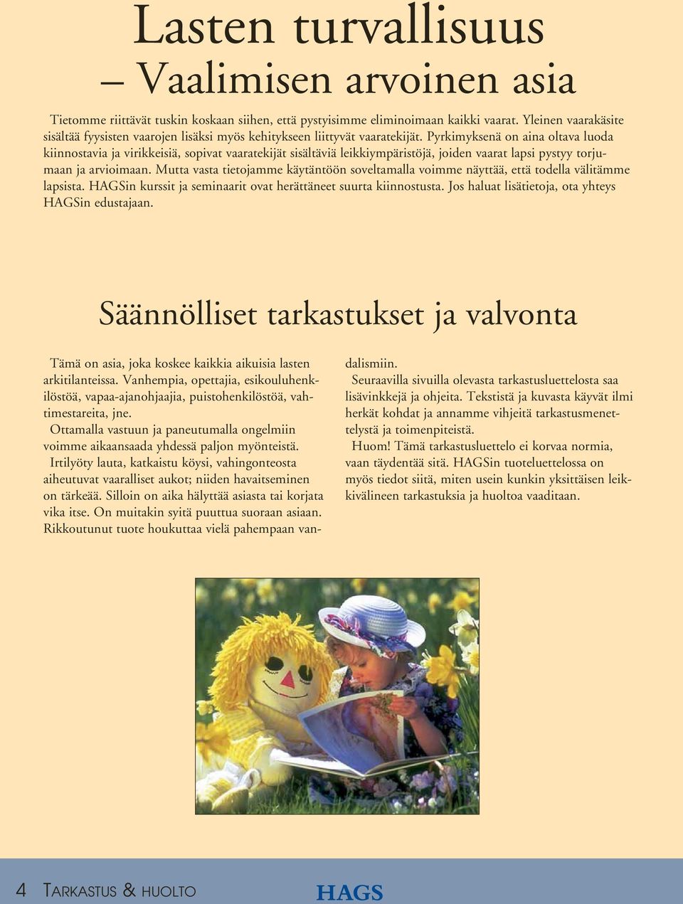 Pyrkimyksenä on aina oltava luoda kiinnostavia ja virikkeisiä, sopivat vaaratekijät sisältäviä leikkiympäristöjä, joiden vaarat lapsi pystyy torjumaan ja arvioimaan.