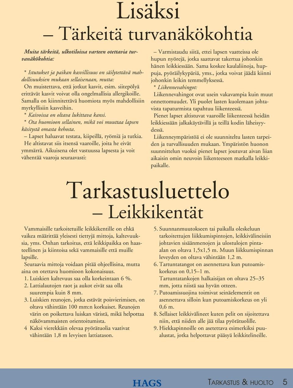 * Kaivoissa on oltava lukittava kansi. * Ota huomioon sellainen, mikä voi muuttaa lapsen käsitystä omasta kehosta. Lapset haluavat testata, kiipeillä, ryömiä ja tutkia.