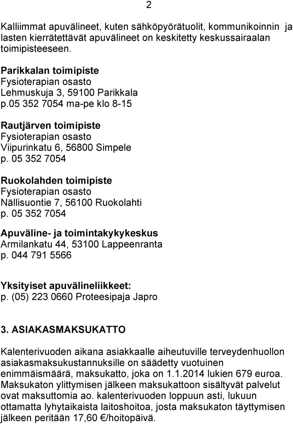 05 352 7054 Ruokolahden toimipiste Fysioterapian osasto Nällisuontie 7, 56100 Ruokolahti p. 05 352 7054 Apuväline- ja toimintakykykeskus Armilankatu 44, 53100 Lappeenranta p.