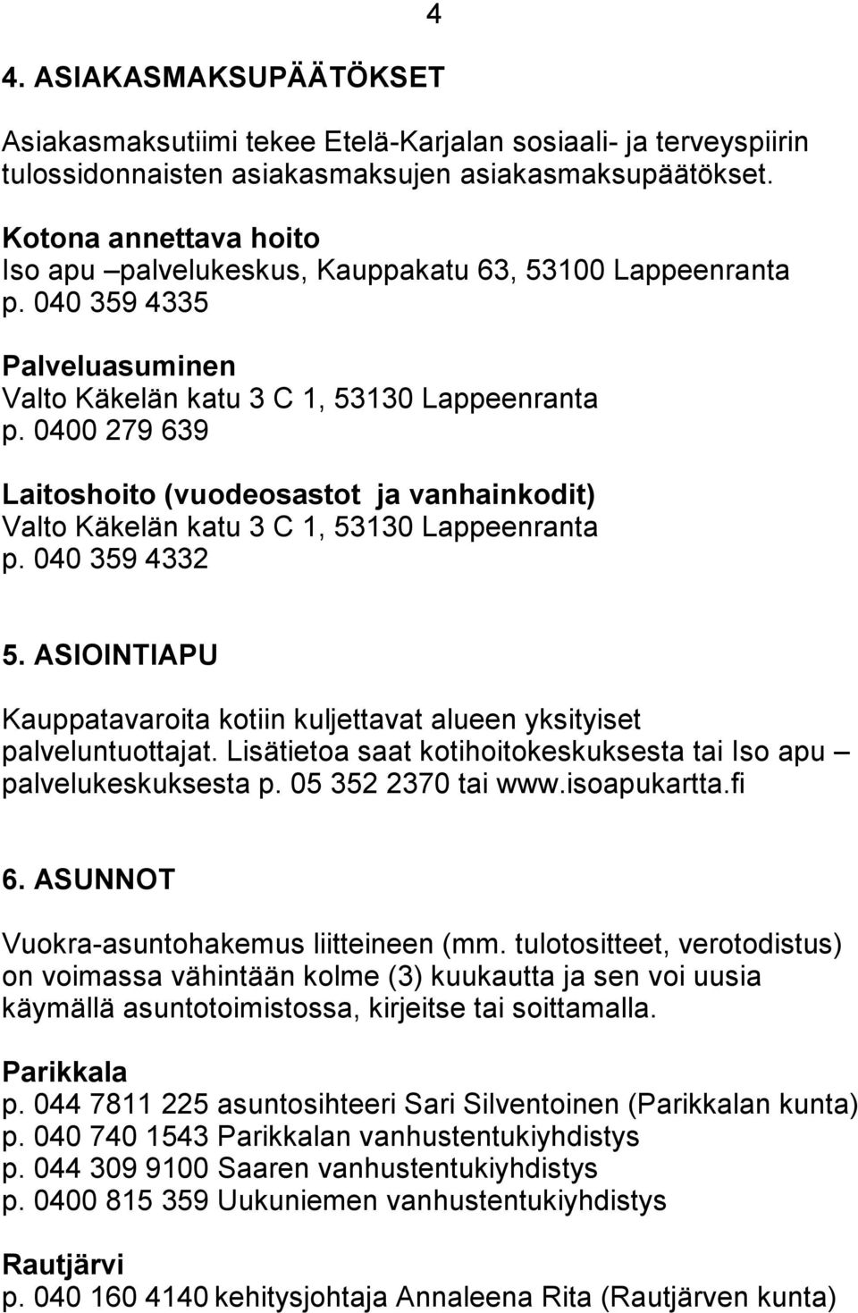 0400 279 639 Laitoshoito (vuodeosastot ja vanhainkodit) Valto Käkelän katu 3 C 1, 53130 Lappeenranta p. 040 359 4332 5.