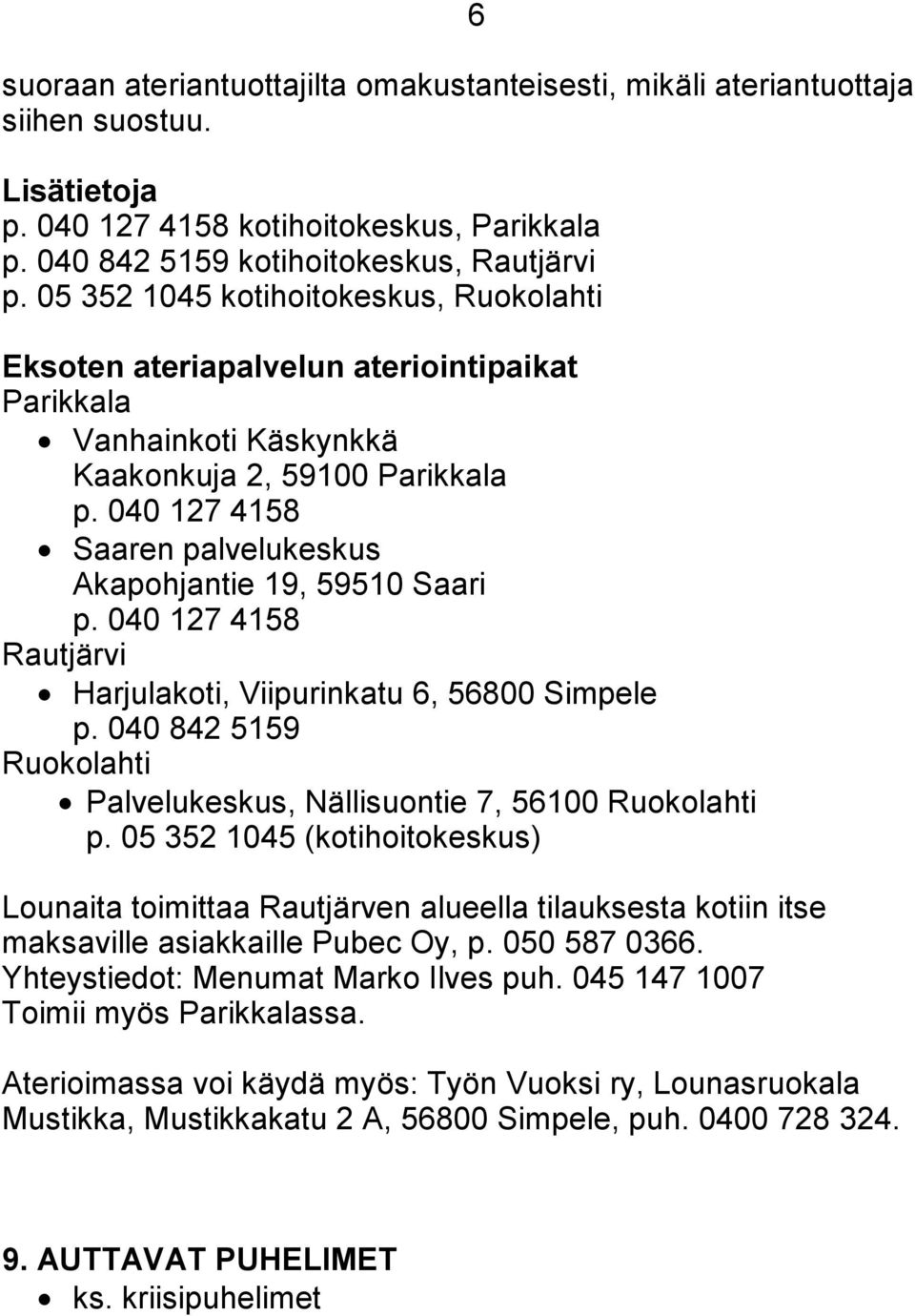 040 127 4158 Saaren palvelukeskus Akapohjantie 19, 59510 Saari p. 040 127 4158 Rautjärvi Harjulakoti, Viipurinkatu 6, 56800 Simpele p.