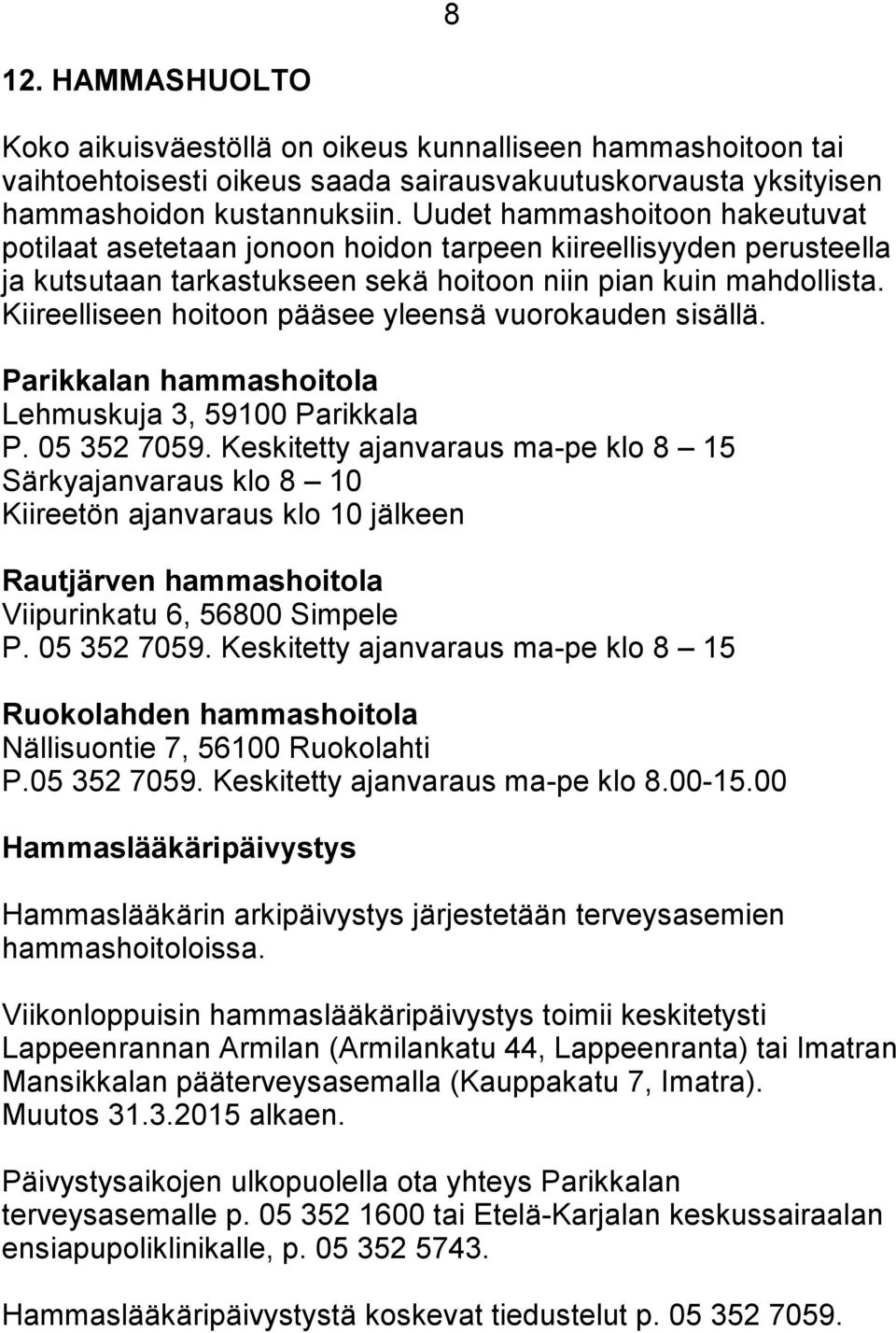 Kiireelliseen hoitoon pääsee yleensä vuorokauden sisällä. Parikkalan hammashoitola Lehmuskuja 3, 59100 Parikkala P. 05 352 7059.