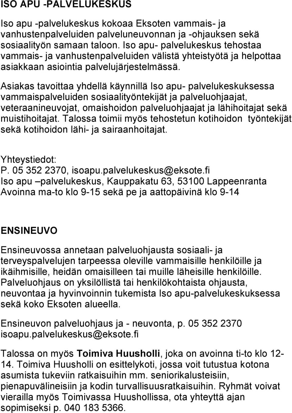 Asiakas tavoittaa yhdellä käynnillä Iso apu- palvelukeskuksessa vammaispalveluiden sosiaalityöntekijät ja palveluohjaajat, veteraanineuvojat, omaishoidon palveluohjaajat ja lähihoitajat sekä