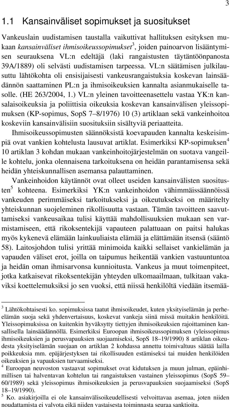 VL:n säätämisen julkilausuttu lähtökohta oli ensisijaisesti vankeusrangaistuksia koskevan lainsäädännön saattaminen PL:n ja ihmisoikeuksien kannalta asianmukaiselle tasolle. (HE 263/2004, 1.
