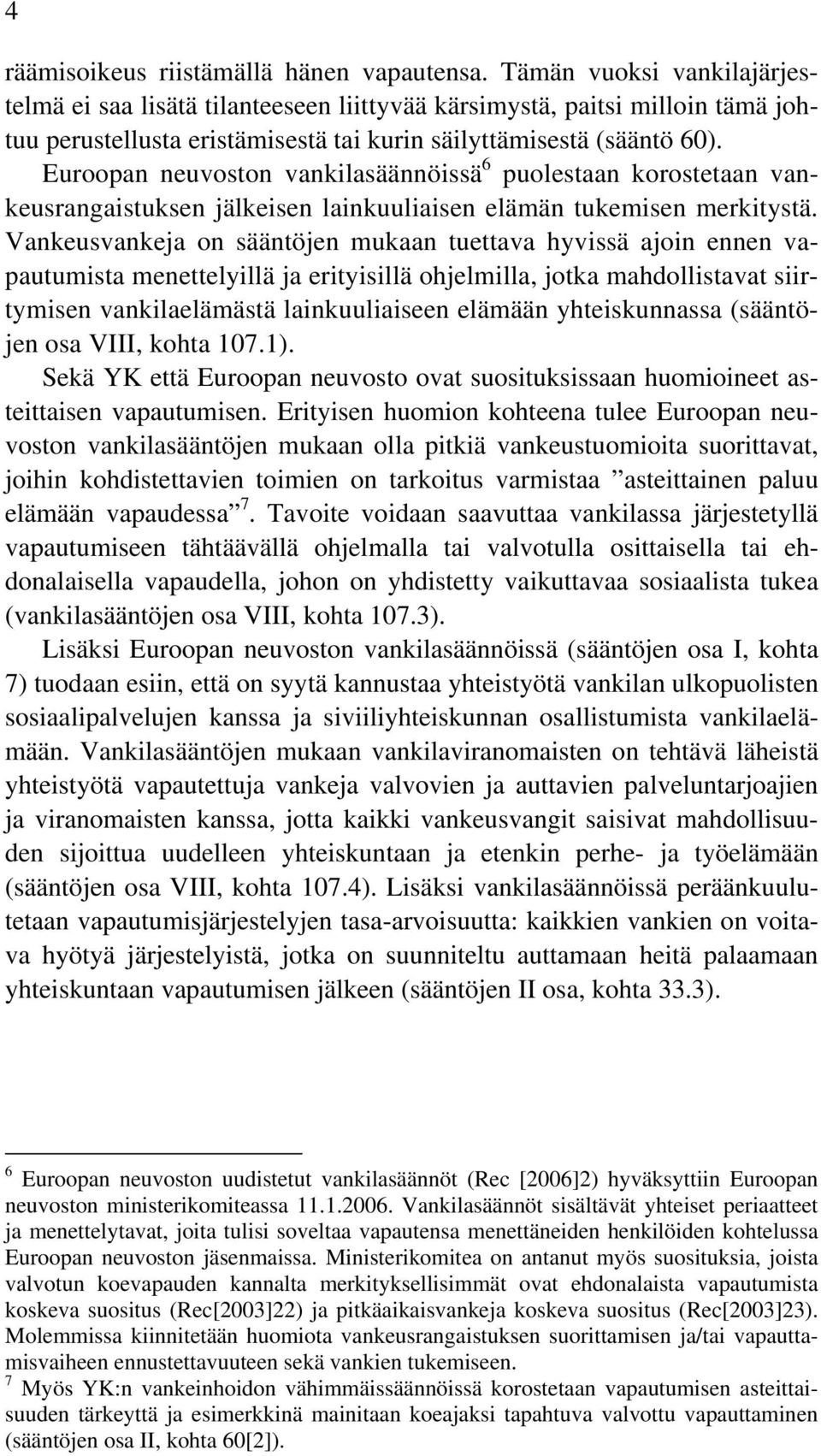 Euroopan neuvoston vankilasäännöissä 6 puolestaan korostetaan vankeusrangaistuksen jälkeisen lainkuuliaisen elämän tukemisen merkitystä.