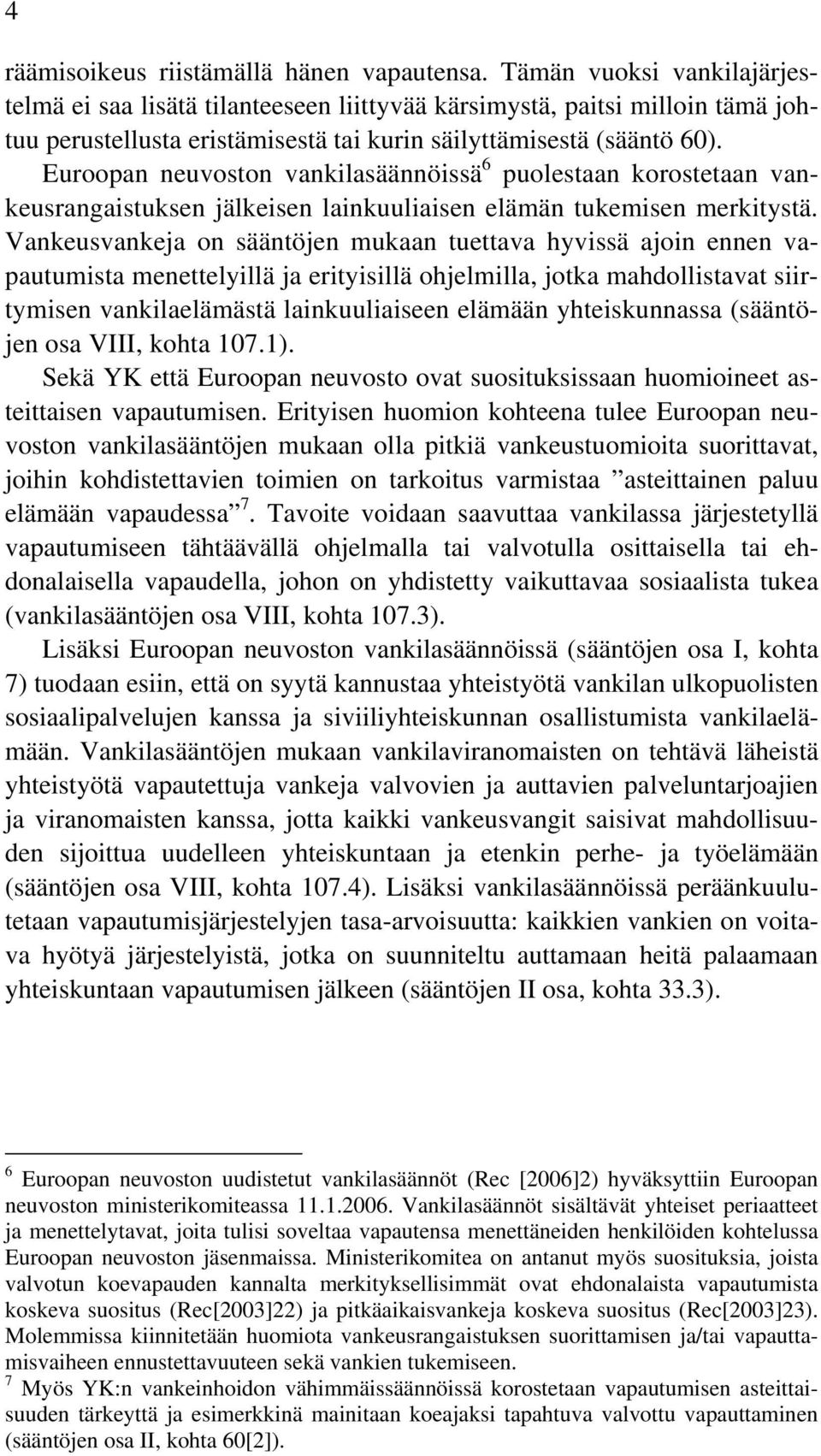 Euroopan neuvoston vankilasäännöissä 6 puolestaan korostetaan vankeusrangaistuksen jälkeisen lainkuuliaisen elämän tukemisen merkitystä.