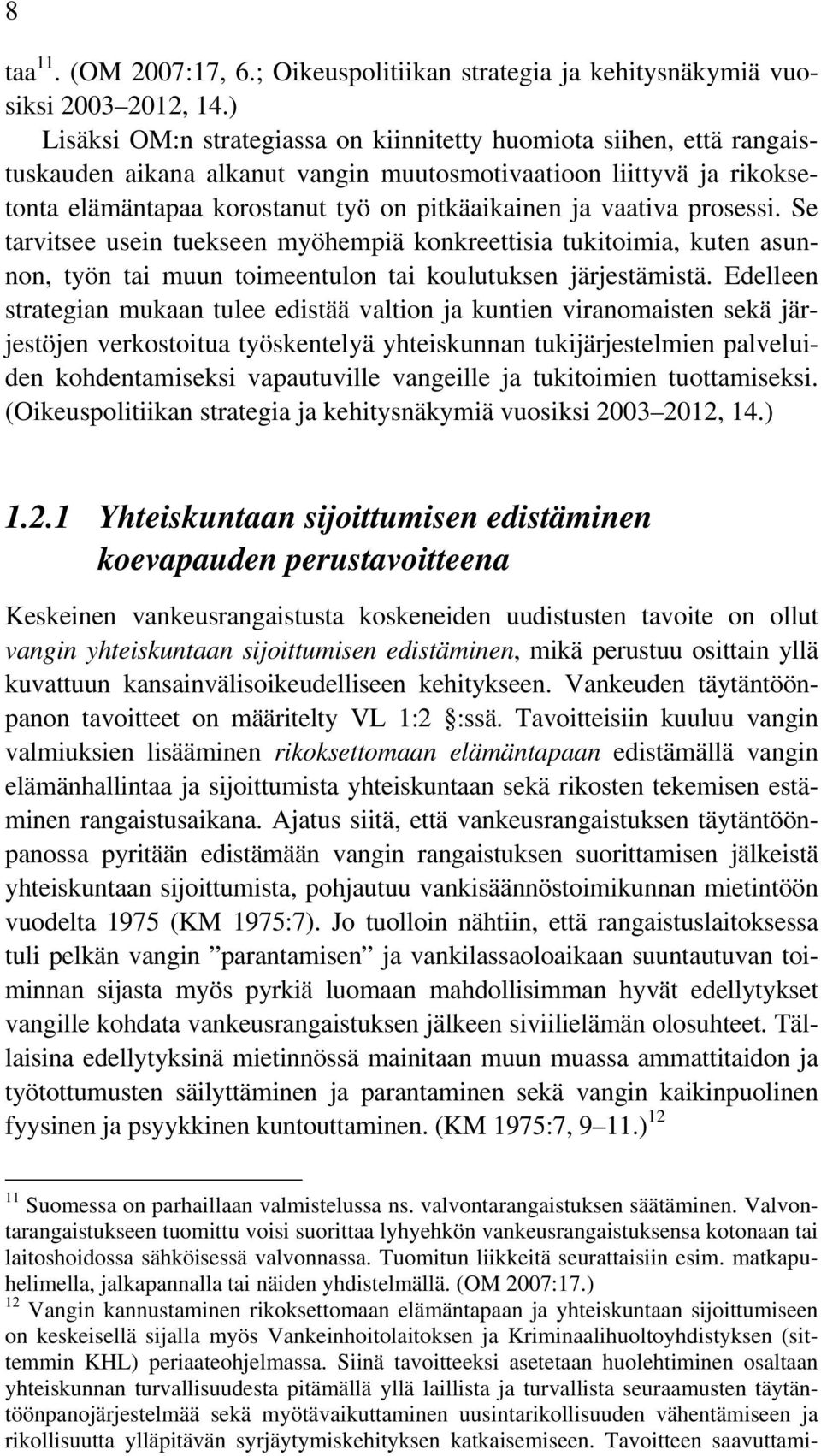 vaativa prosessi. Se tarvitsee usein tuekseen myöhempiä konkreettisia tukitoimia, kuten asunnon, työn tai muun toimeentulon tai koulutuksen järjestämistä.