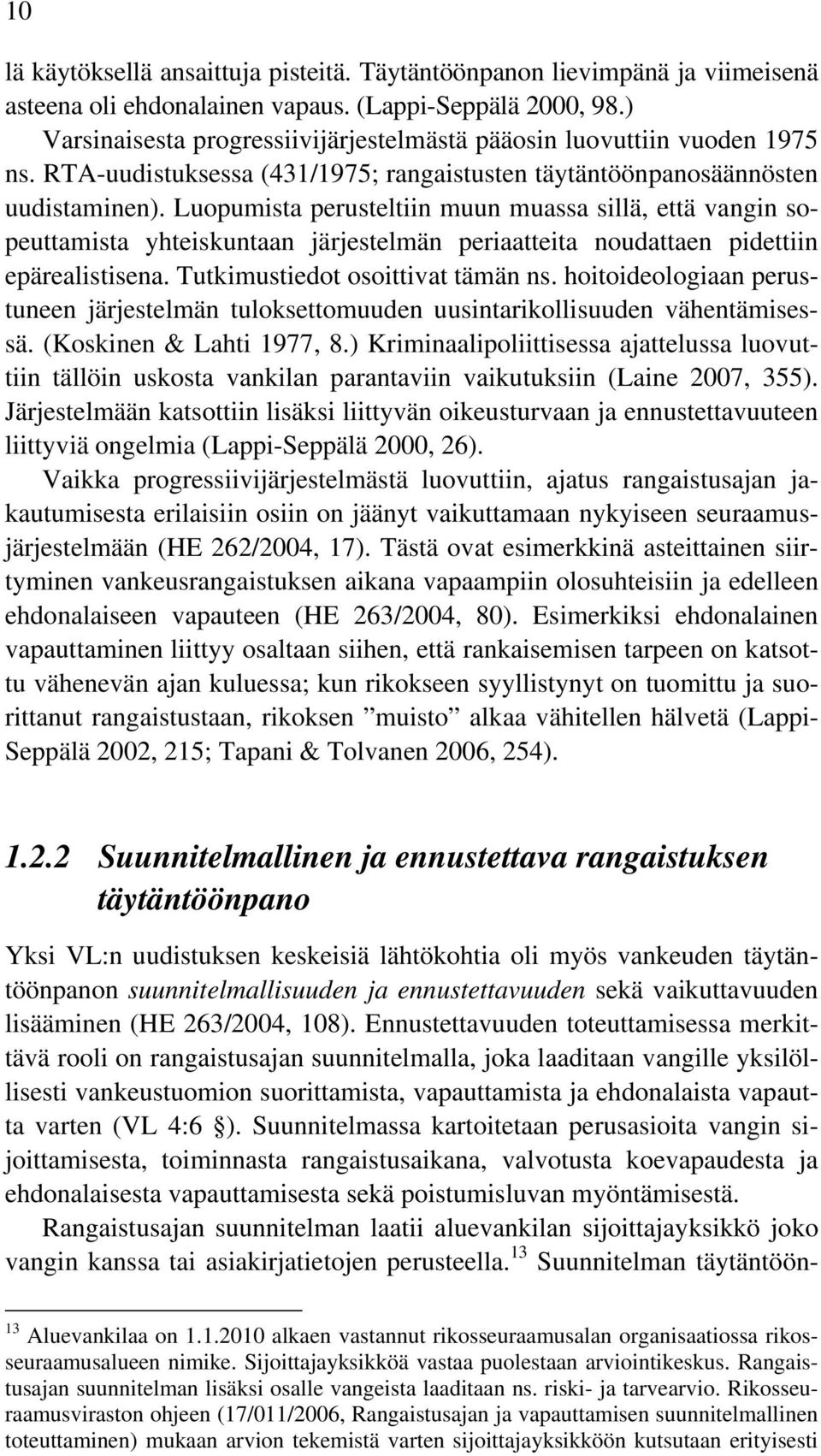 Luopumista perusteltiin muun muassa sillä, että vangin sopeuttamista yhteiskuntaan järjestelmän periaatteita noudattaen pidettiin epärealistisena. Tutkimustiedot osoittivat tämän ns.