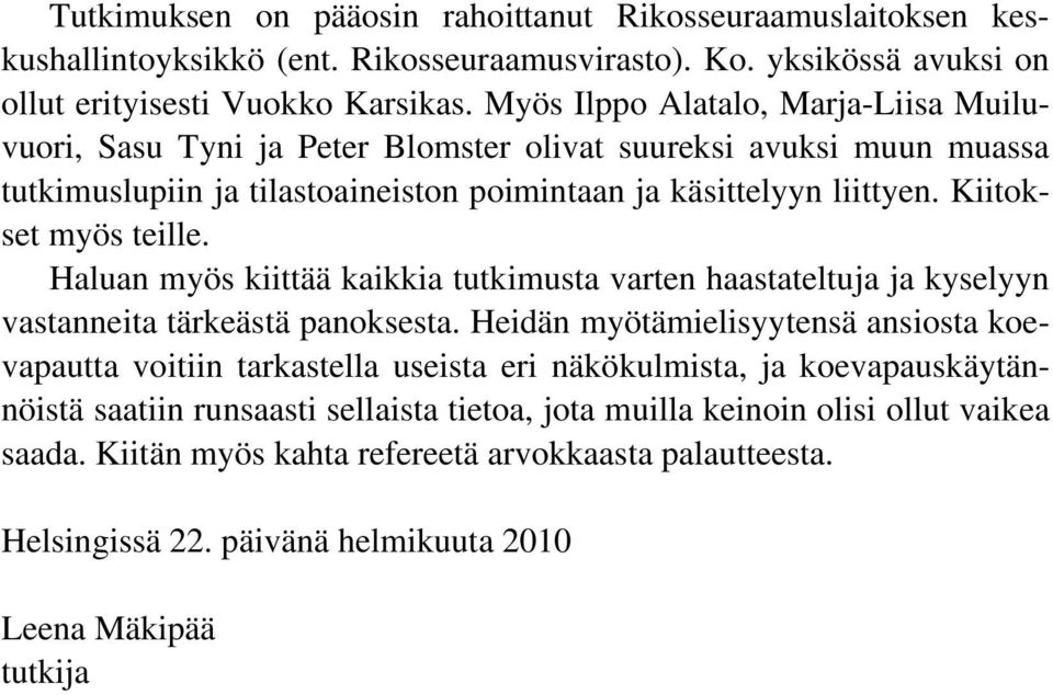 Kiitokset myös teille. Haluan myös kiittää kaikkia tutkimusta varten haastateltuja ja kyselyyn vastanneita tärkeästä panoksesta.