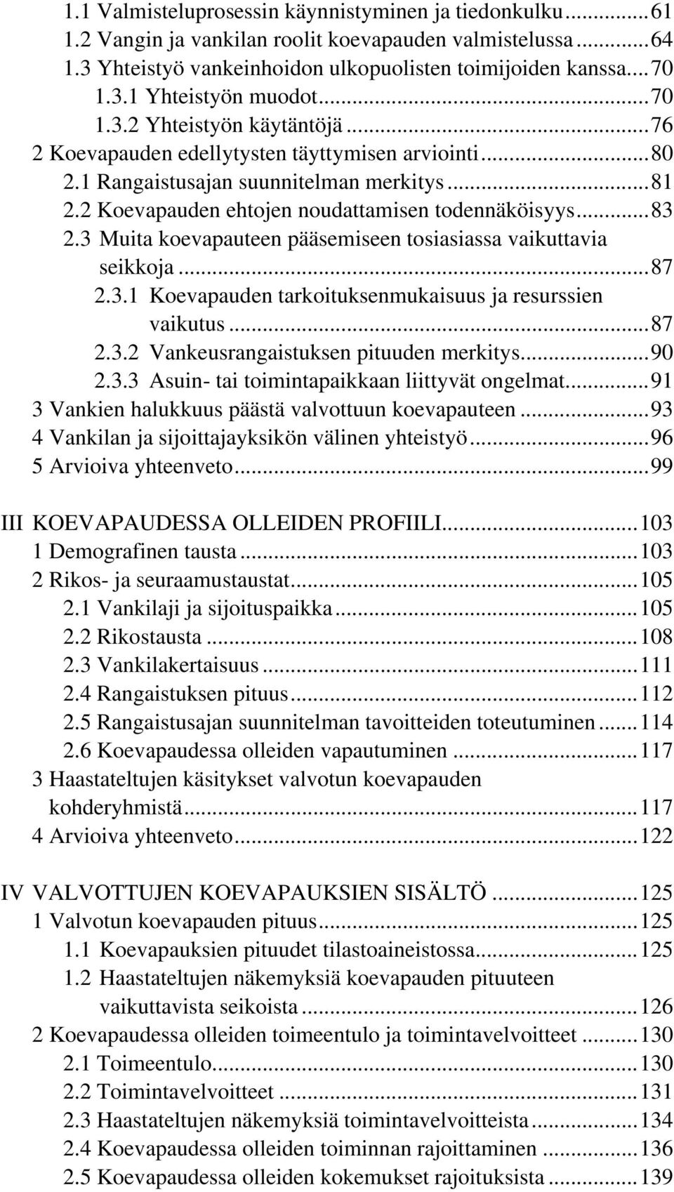 3 Muita koevapauteen pääsemiseen tosiasiassa vaikuttavia seikkoja...87 2.3.1 Koevapauden tarkoituksenmukaisuus ja resurssien vaikutus...87 2.3.2 Vankeusrangaistuksen pituuden merkitys...90 2.3.3 Asuin- tai toimintapaikkaan liittyvät ongelmat.