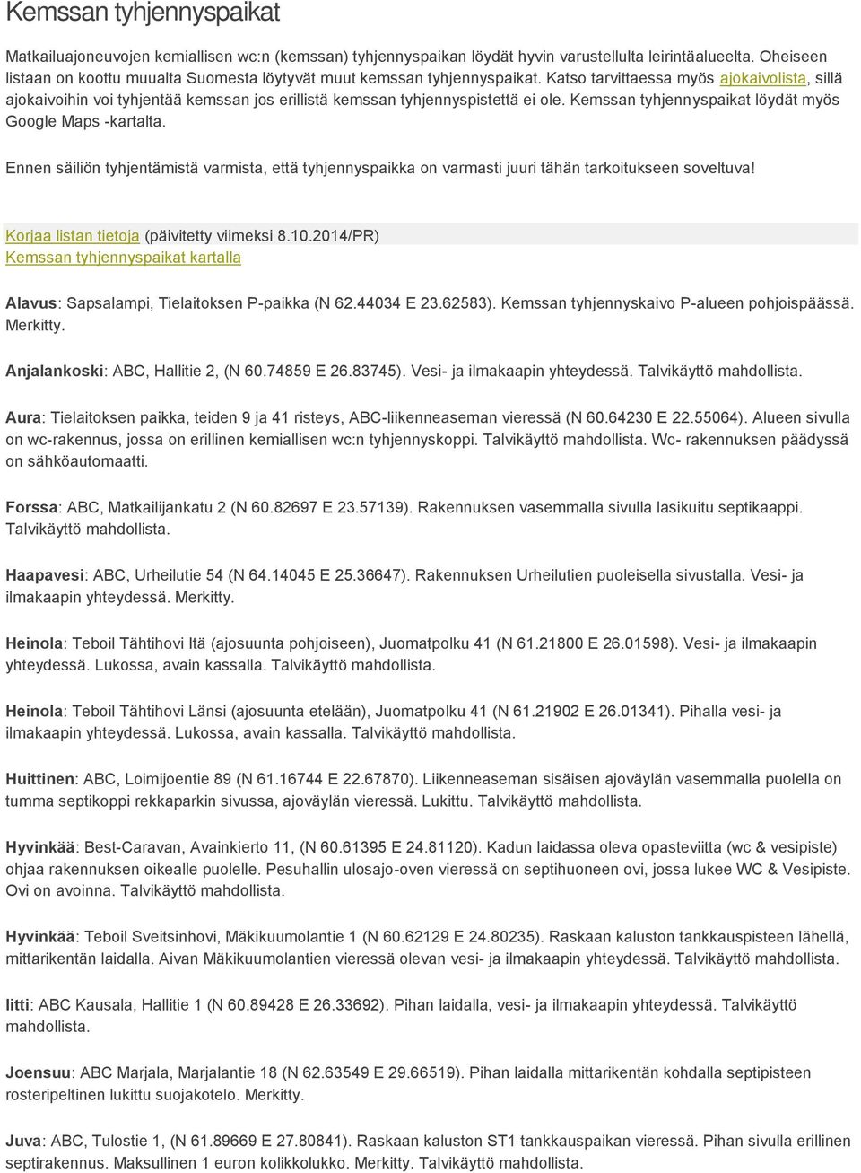 Katso tarvittaessa myös ajokaivolista, sillä ajokaivoihin voi tyhjentää kemssan jos erillistä kemssan tyhjennyspistettä ei ole. Kemssan tyhjennyspaikat löydät myös Google Maps -kartalta.