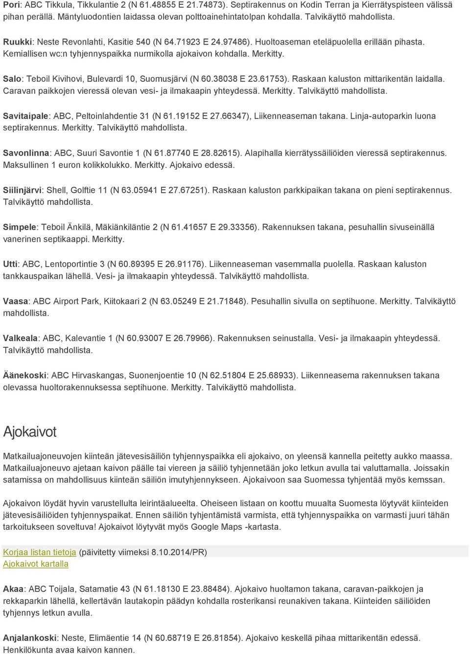 Salo: Teboil Kivihovi, Bulevardi 10, Suomusjärvi (N 60.38038 E 23.61753). Raskaan kaluston mittarikentän laidalla. Caravan paikkojen vieressä olevan vesi- ja ilmakaapin yhteydessä. Merkitty.