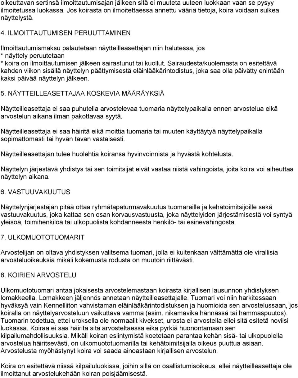 ILMOITTAUTUMISEN PERUUTTAMINEN Ilmoittautumismaksu palautetaan näytteilleasettajan niin halutessa, jos * näyttely peruutetaan * koira on ilmoittautumisen jälkeen sairastunut tai kuollut.